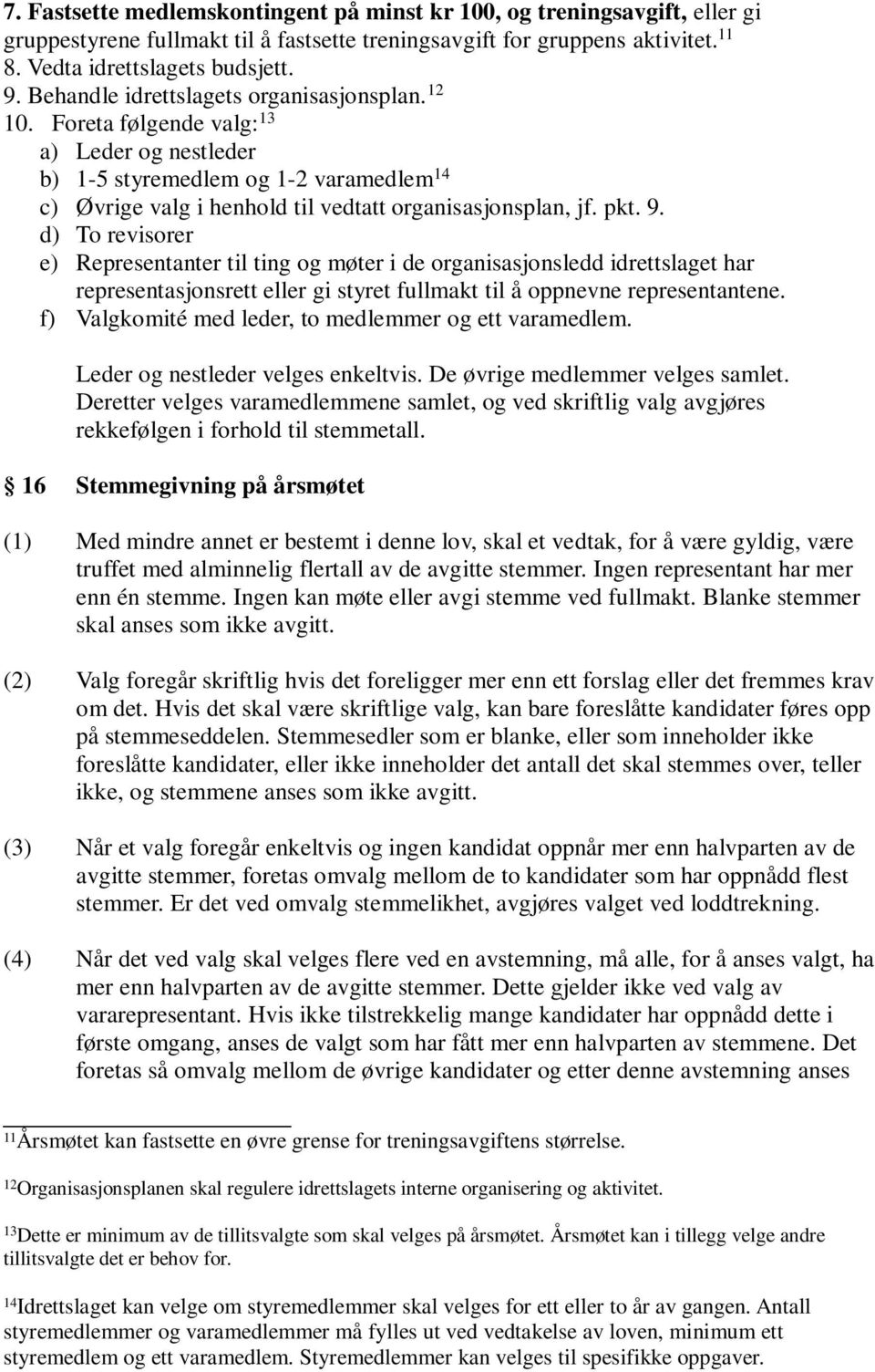 9. d) To revisorer e) Representanter til ting og møter i de organisasjonsledd idrettslaget har representasjonsrett eller gi styret fullmakt til å oppnevne representantene.