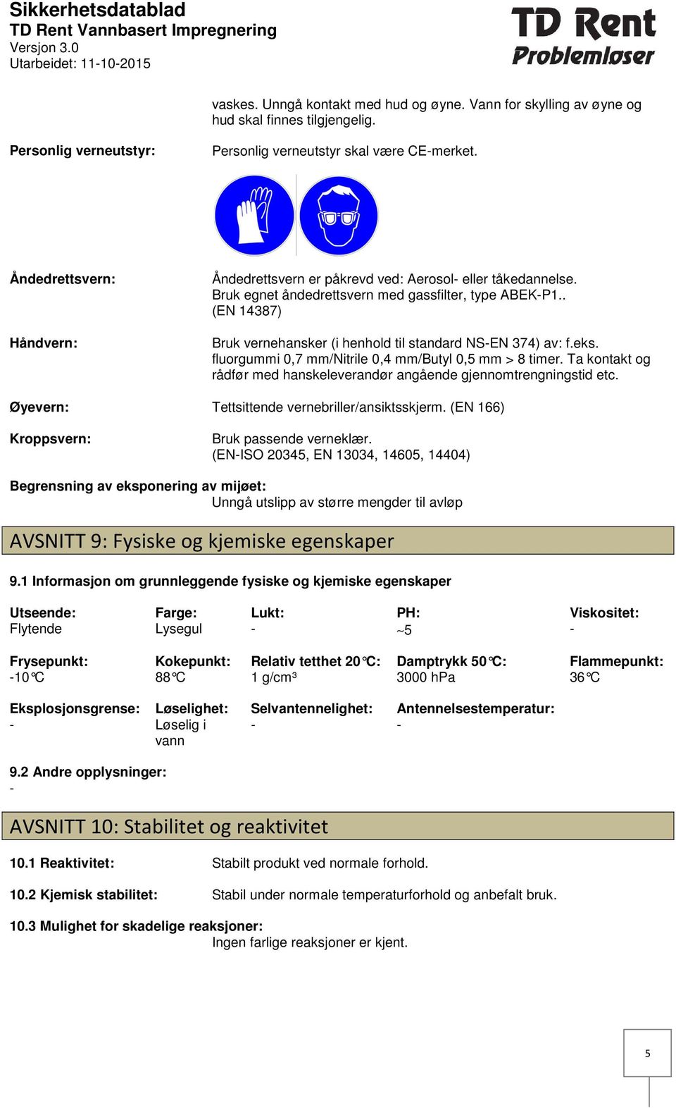. (EN 14387) Bruk vernehansker (i henhold til standard NSEN 374) av: f.eks. fluorgummi 0,7 mm/nitrile 0,4 mm/butyl 0,5 mm > 8 timer.