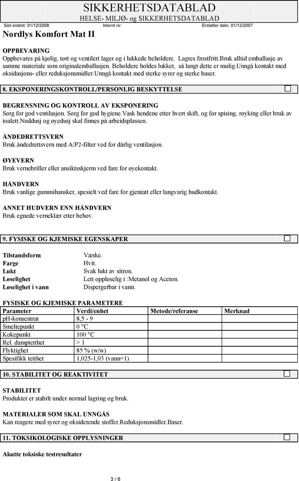 EKSPONERINGSKONTROLL/PERSONLIG BESKYTTELSE BEGRENSNING OG KONTROLL AV EKSPONERING Sørg for god ventilasjon. Sørg for god hygiene.