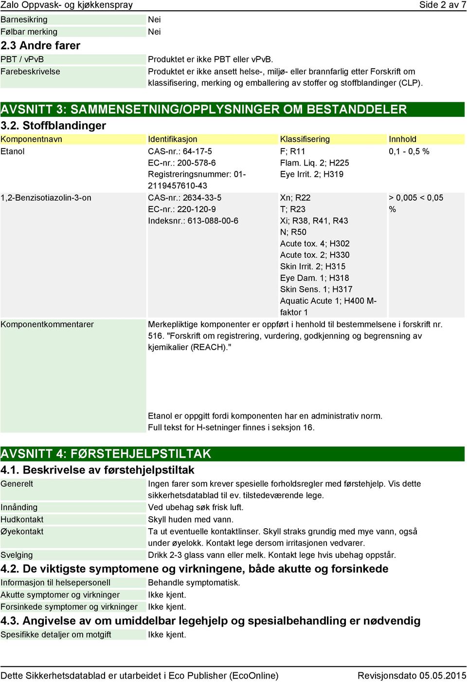 Stoffblandinger Komponentnavn Identifikasjon Klassifisering Innhold Etanol CAS-nr.: 64-17-5 EC-nr.: 200-578-6 Registreringsnummer: 01-2119457610-43 1,2-Benzisotiazolin-3-on CAS-nr.: 2634-33-5 EC-nr.