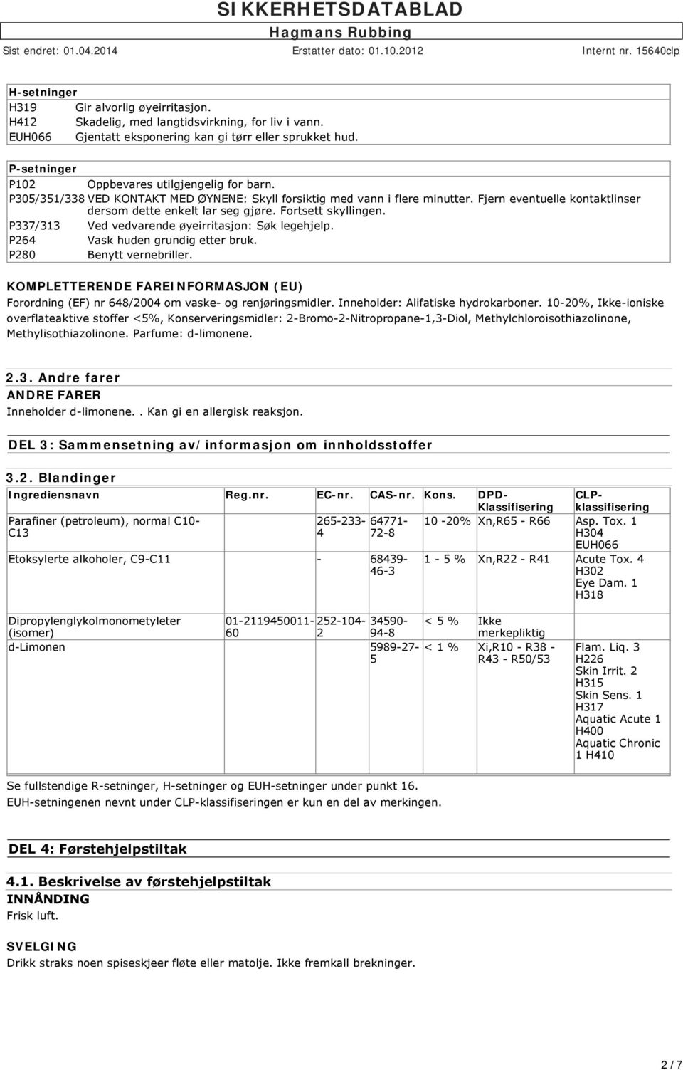 Fortsett skyllingen. P337/313 Ved vedvarende øyeirritasjon: Søk legehjelp. P264 Vask huden grundig etter bruk. P280 Benytt vernebriller.