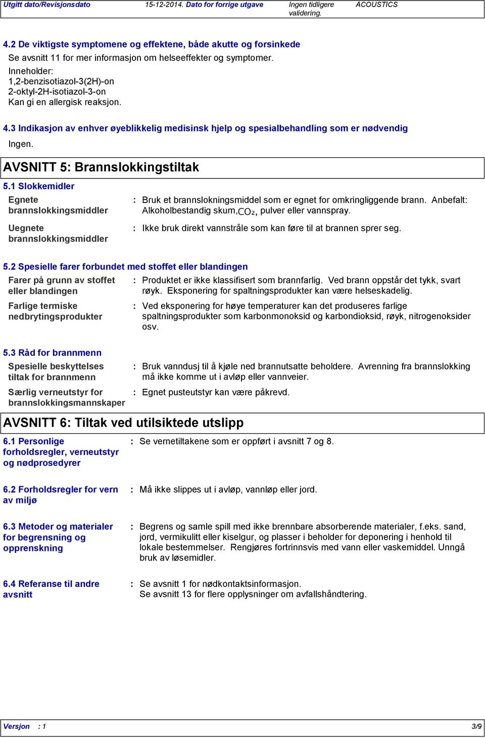 AVSNITT 5 Brannslokkingstiltak 5.1 Slokkemidler Egnete brannslokkingsmiddler Uegnete brannslokkingsmiddler Bruk et brannslokningsmiddel som er egnet for omkringliggende brann.