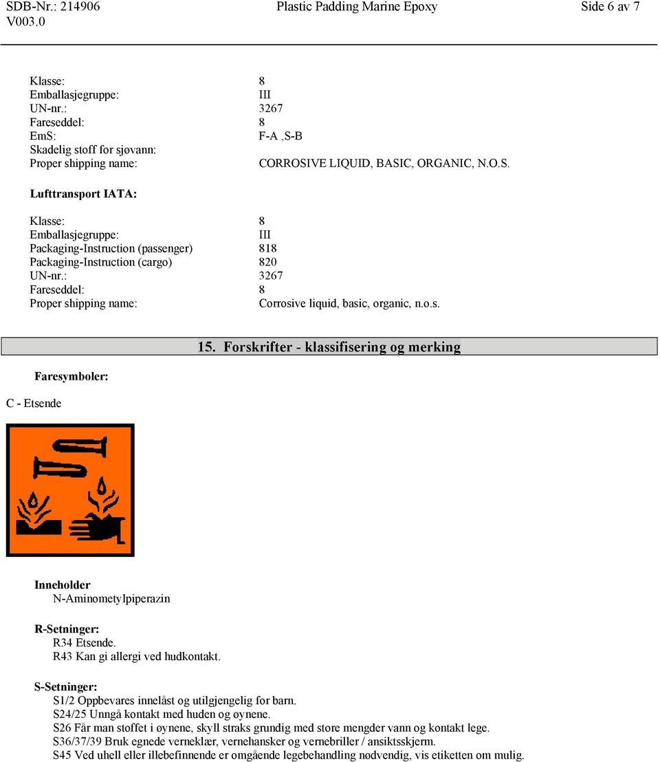 Forskrifter - klassifisering og merking Inneholder N-Aminometylpiperazin R-Setninger: R34 Etsende. R43 Kan gi allergi ved hudkontakt. S-Setninger: S1/2 Oppbevares innelåst og utilgjengelig for barn.