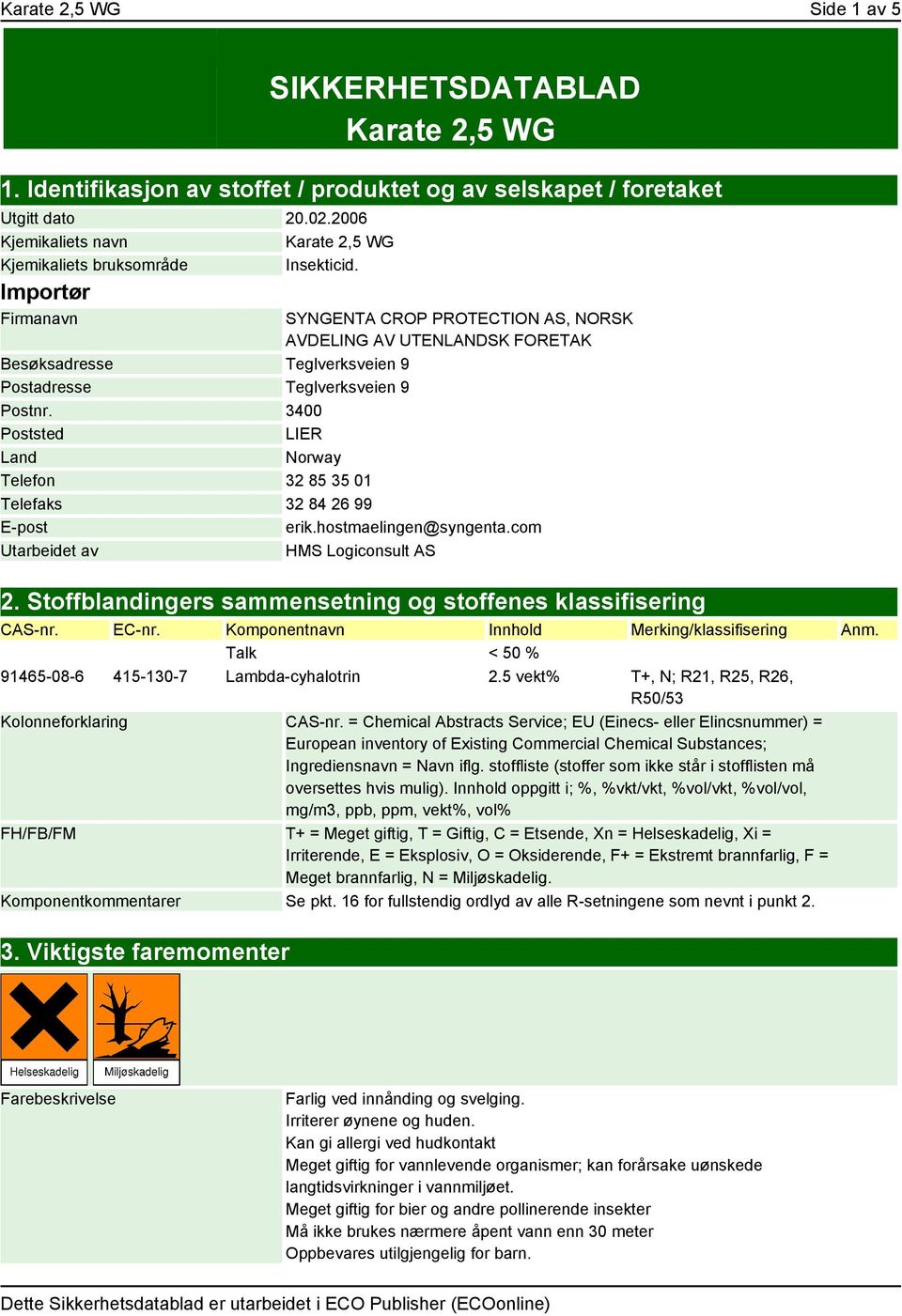 Importør Firmanavn SYNGENTA CROP PROTECTION AS, NORSK AVDELING AV UTENLANDSK FORETAK Besøksadresse Teglverksveien 9 Postadresse Teglverksveien 9 Postnr.