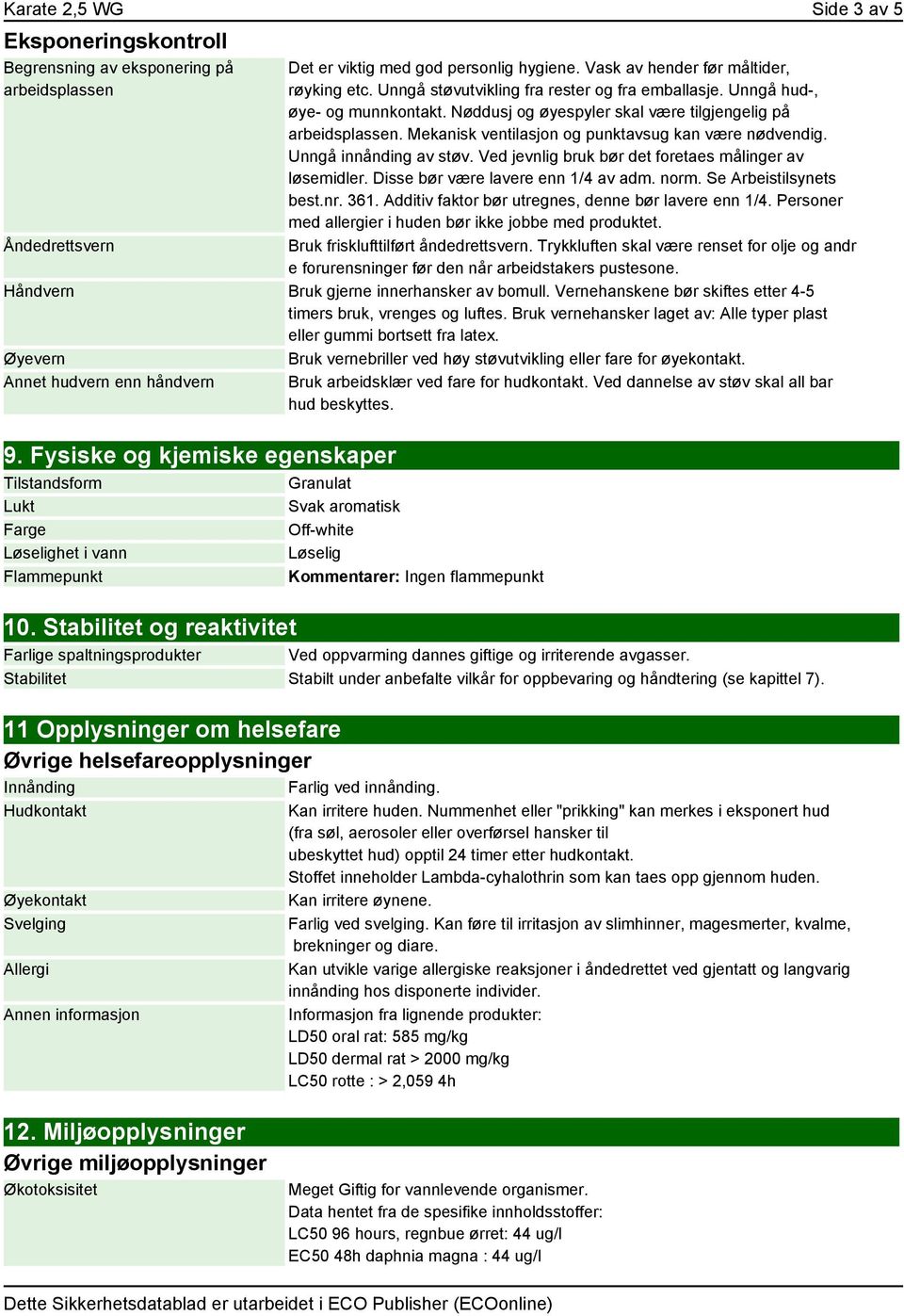 Unngå innånding av støv. Ved jevnlig bruk bør det foretaes målinger av løsemidler. Disse bør være lavere enn 1/4 av adm. norm. Se Arbeistilsynets best.nr. 361.