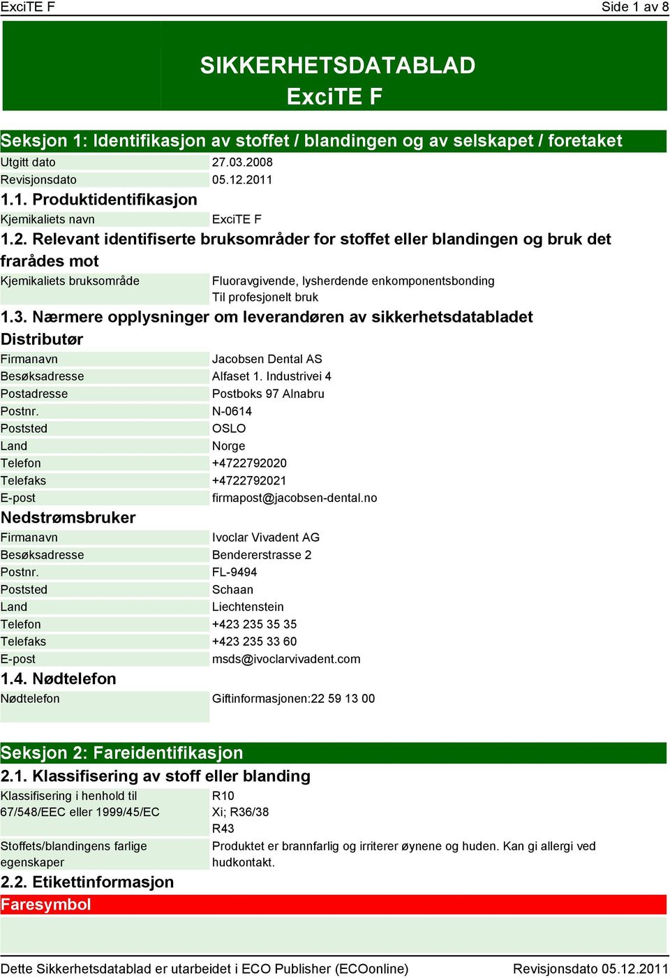 Nærmere opplysninger om leverandøren av sikkerhetsdatabladet Distributør Firmanavn Jacobsen Dental AS Besøksadresse Alfaset 1. Industrivei 4 Postadresse Postboks 97 Alnabru Postnr.