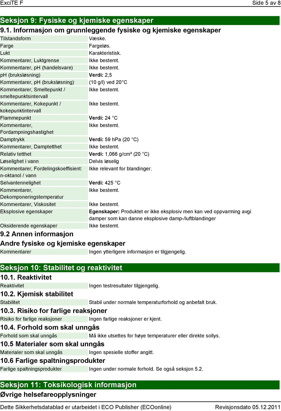 Kokepunkt / kokepunktintervall Flammepunkt Verdi: 24 C Kommentarer, Fordampningshastighet Damptrykk Verdi: 59 hpa (20 C) Kommentarer, Damptetthet Relativ tetthet Verdi: 1,066 g/cm³ (20 C) Løselighet