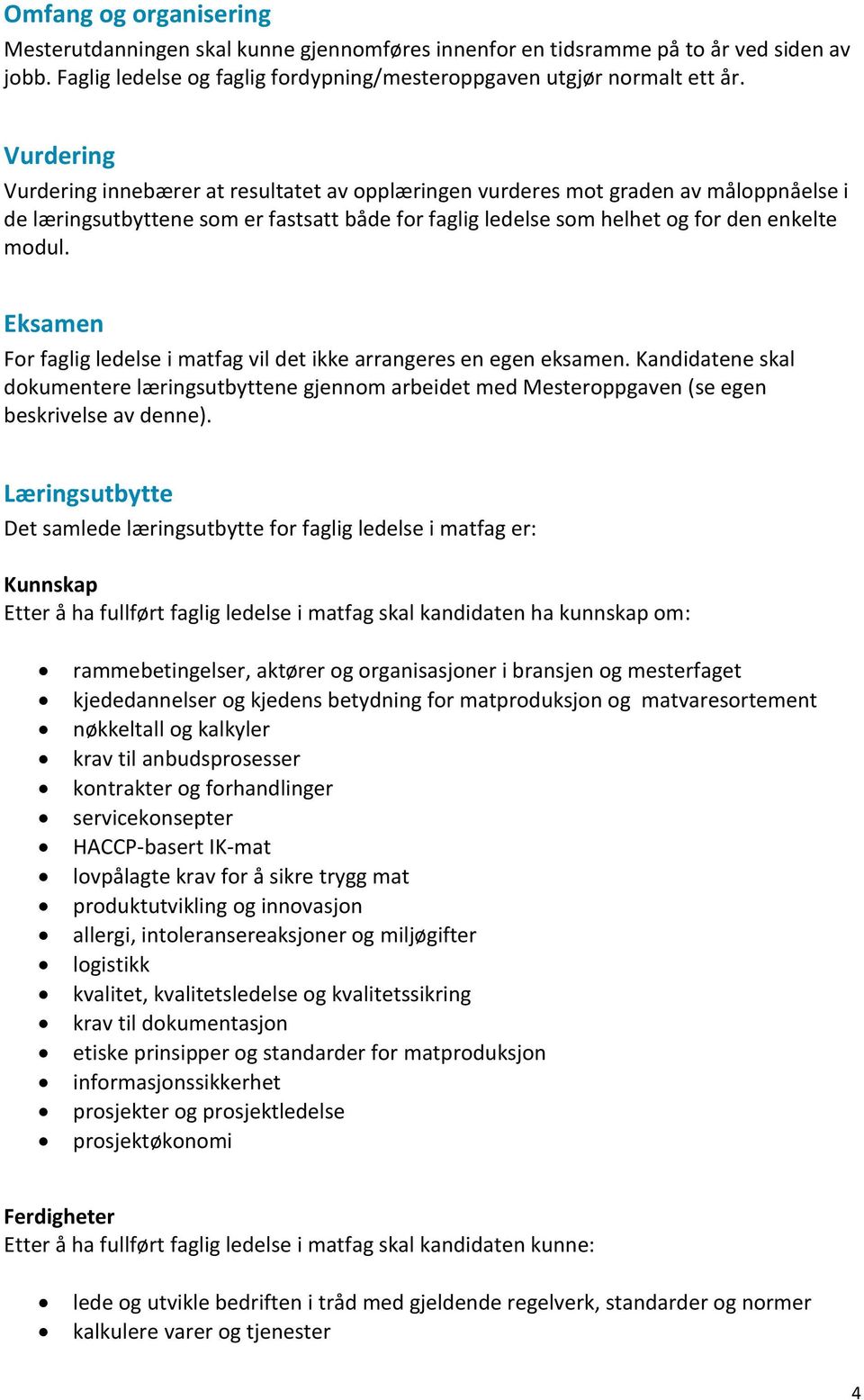 Eksamen For faglig ledelse i matfag vil det ikke arrangeres en egen eksamen. Kandidatene skal dokumentere læringsutbyttene gjennom arbeidet med Mesteroppgaven (se egen beskrivelse av denne).