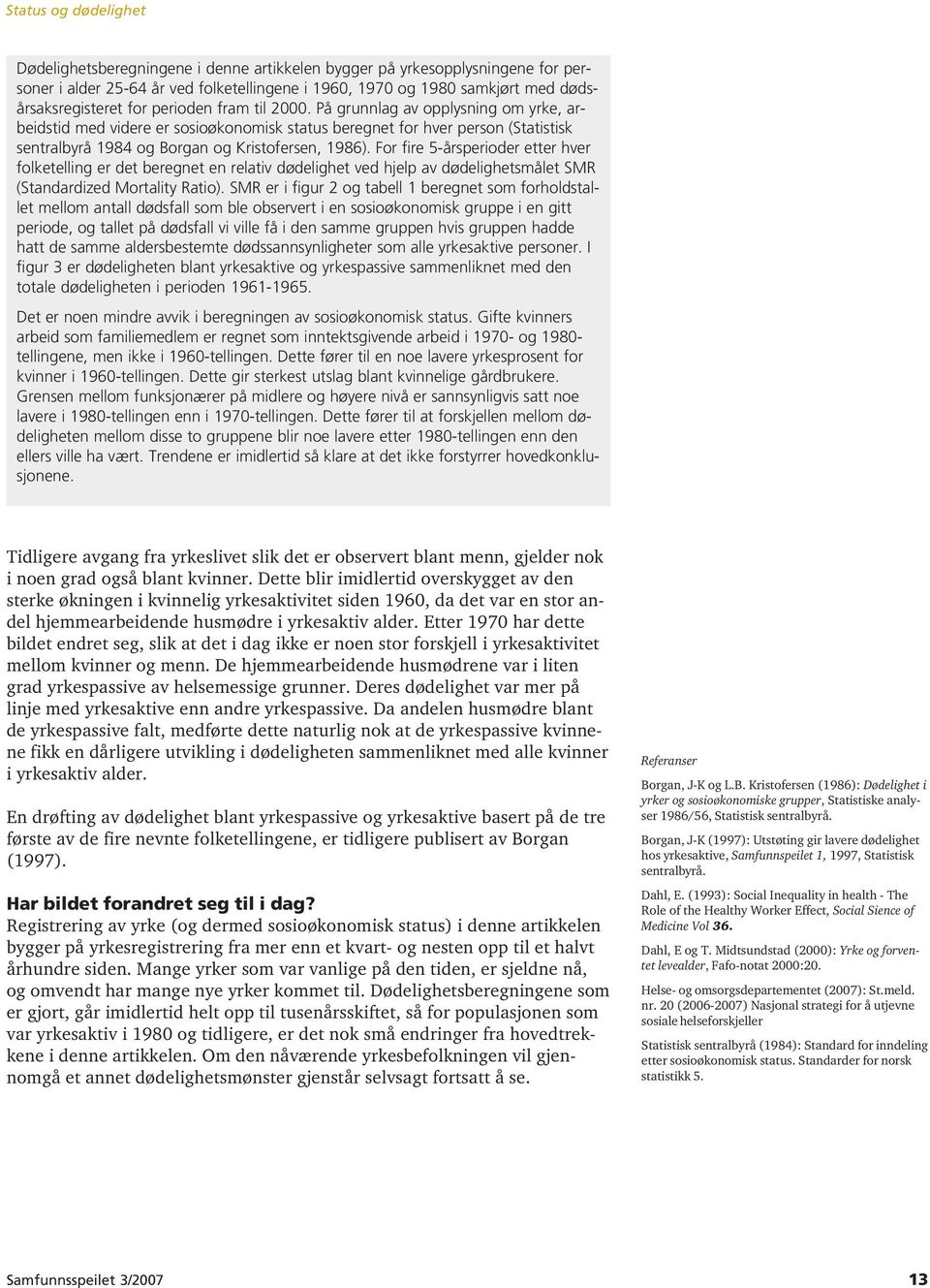 For fire 5-årsperioder etter hver folketelling er det beregnet en relativ dødelighet ved hjelp av dødelighetsmålet SMR (Standardized Mortality Ratio).