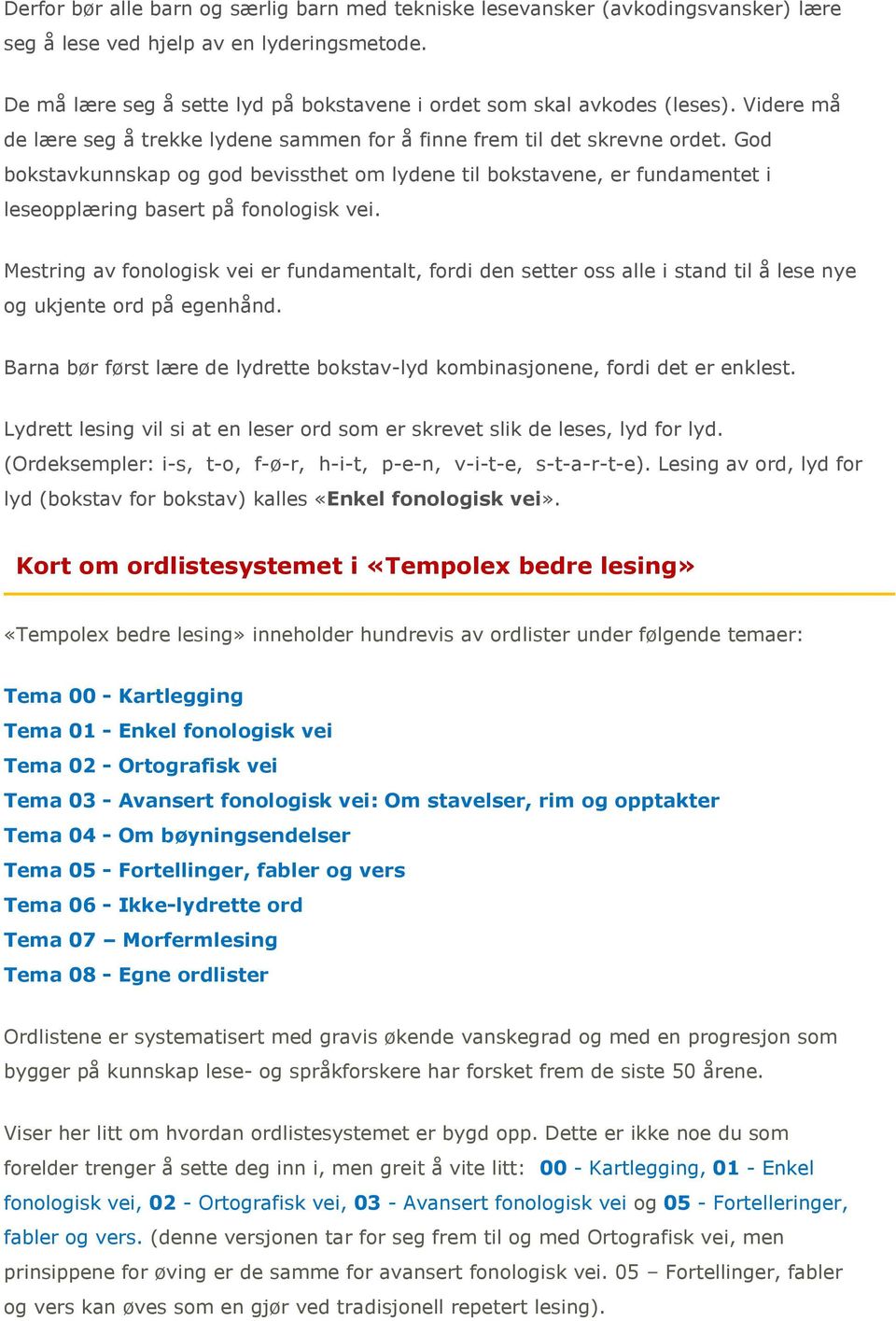 God bokstavkunnskap og god bevissthet om lydene til bokstavene, er fundamentet i leseopplæring basert på fonologisk vei.