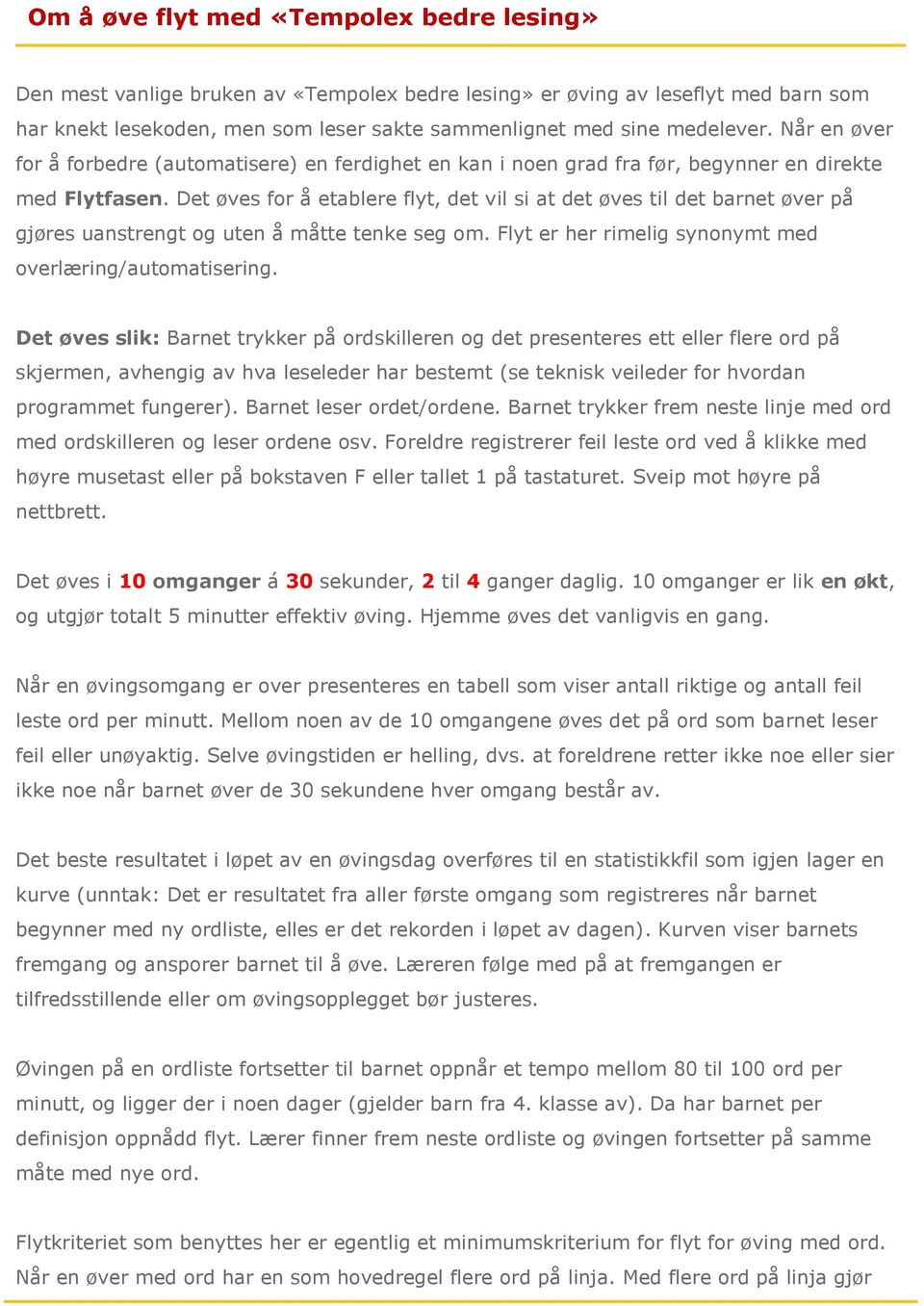 Det øves for å etablere flyt, det vil si at det øves til det barnet øver på gjøres uanstrengt og uten å måtte tenke seg om. Flyt er her rimelig synonymt med overlæring/automatisering.