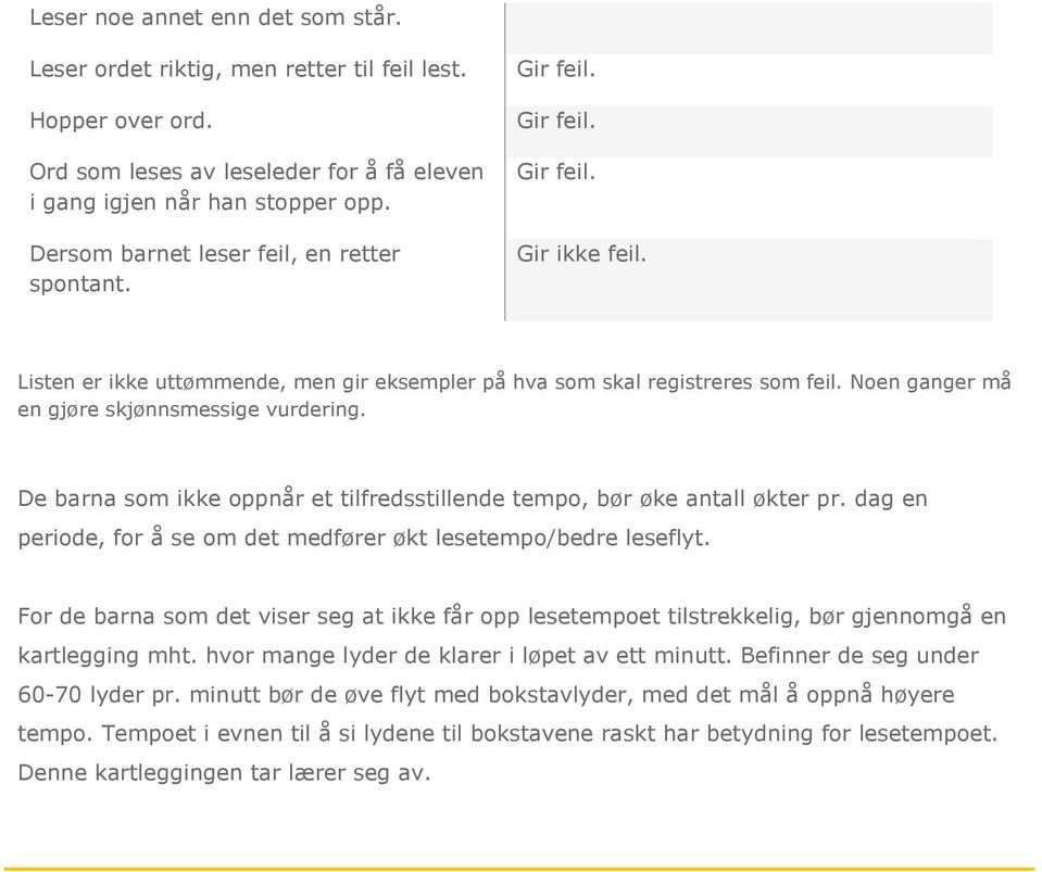 Noen ganger må en gjøre skjønnsmessige vurdering. De barna som ikke oppnår et tilfredsstillende tempo, bør øke antall økter pr. dag en periode, for å se om det medfører økt lesetempo/bedre leseflyt.