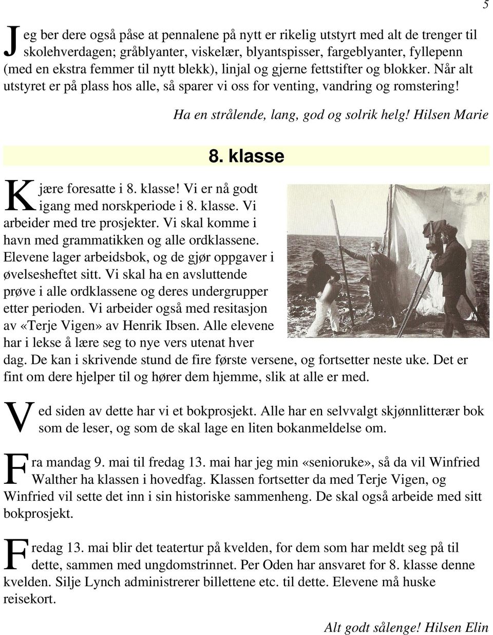 Hilsen Marie 5 8. klasse K jære foresatte i 8. klasse! Vi er nå godt igang med norskperiode i 8. klasse. Vi arbeider med tre prosjekter. Vi skal komme i havn med grammatikken og alle ordklassene.