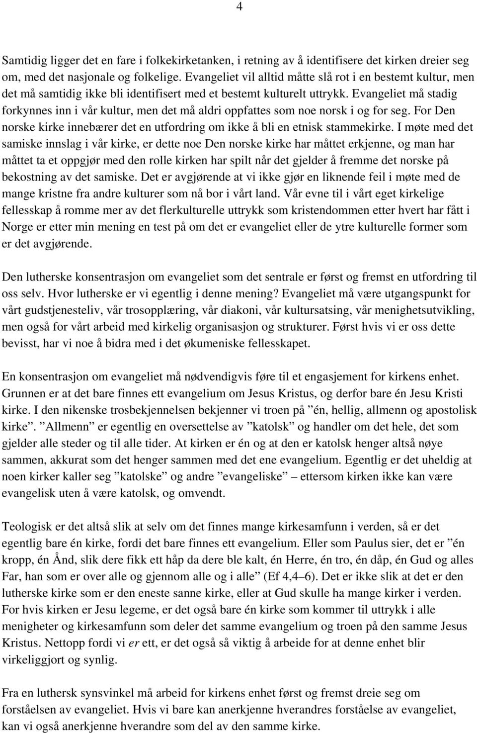 Evangeliet må stadig forkynnes inn i vår kultur, men det må aldri oppfattes som noe norsk i og for seg. For Den norske kirke innebærer det en utfordring om ikke å bli en etnisk stammekirke.