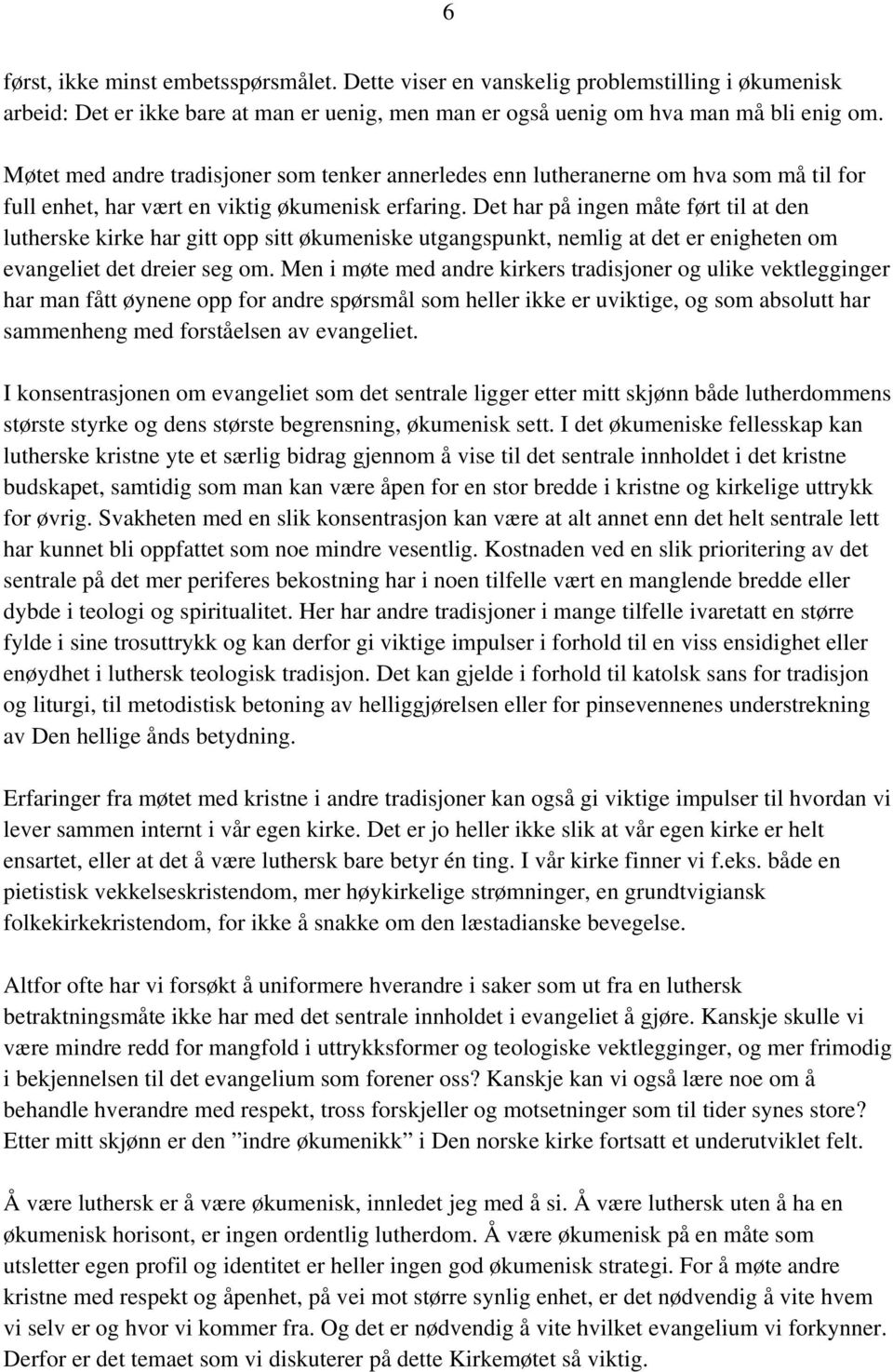 Det har på ingen måte ført til at den lutherske kirke har gitt opp sitt økumeniske utgangspunkt, nemlig at det er enigheten om evangeliet det dreier seg om.