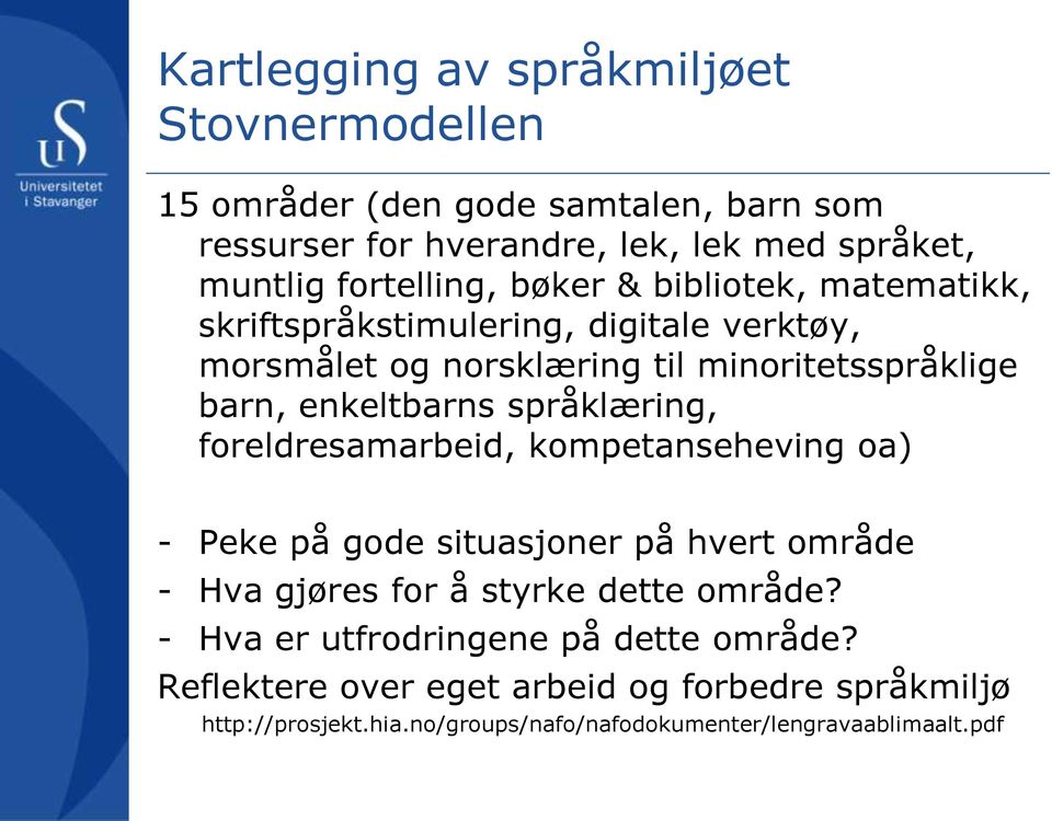 enkeltbarns språklæring, foreldresamarbeid, kompetanseheving oa) - Peke på gode situasjoner på hvert område - Hva gjøres for å styrke dette område?