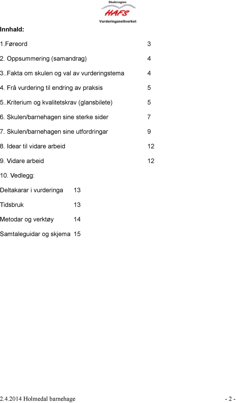 Skulen/barnehagen sine sterke sider 7 7. Skulen/barnehagen sine utfordringar 9 8. Idear til vidare arbeid 12 9.