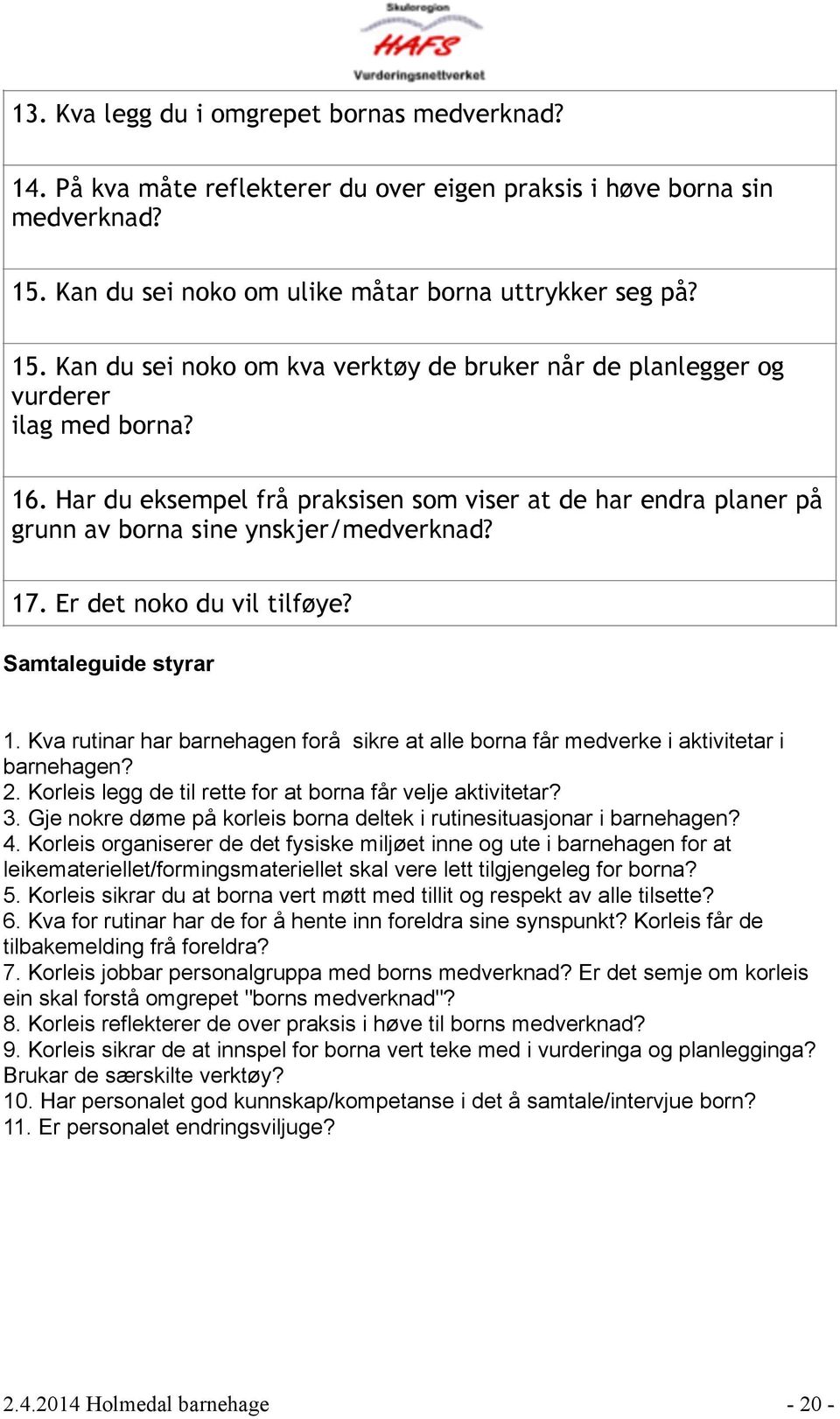 Har du eksempel frå praksisen som viser at de har endra planer på grunn av borna sine ynskjer/medverknad? 17. Er det noko du vil tilføye? Samtaleguide styrar 1.