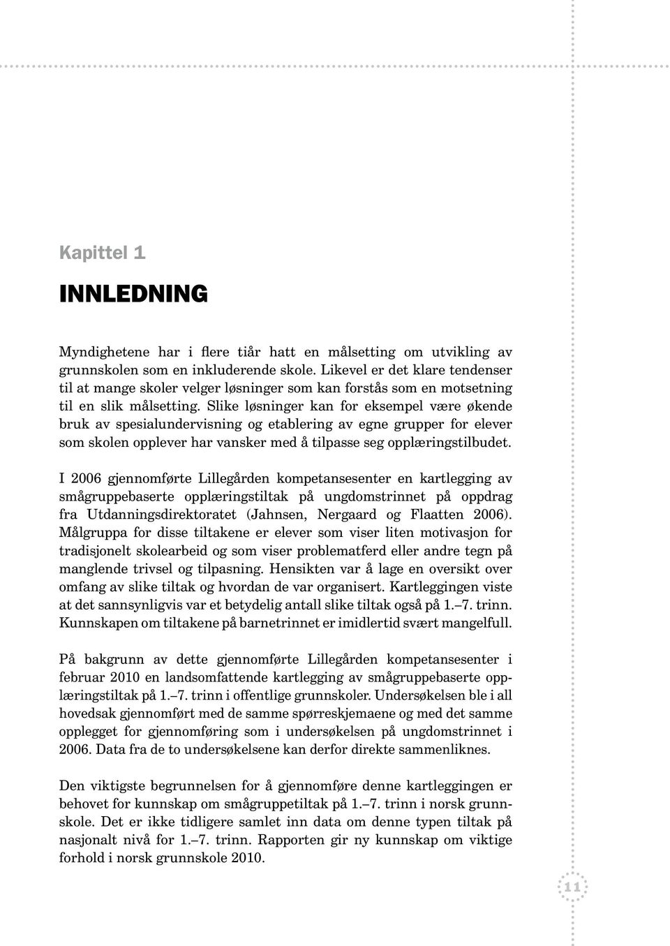 Slike løsninger kan for eksempel være økende bruk av spesialundervisning og etablering av egne grupper for elever som skolen opplever har vansker med å tilpasse seg opplæringstilbudet.