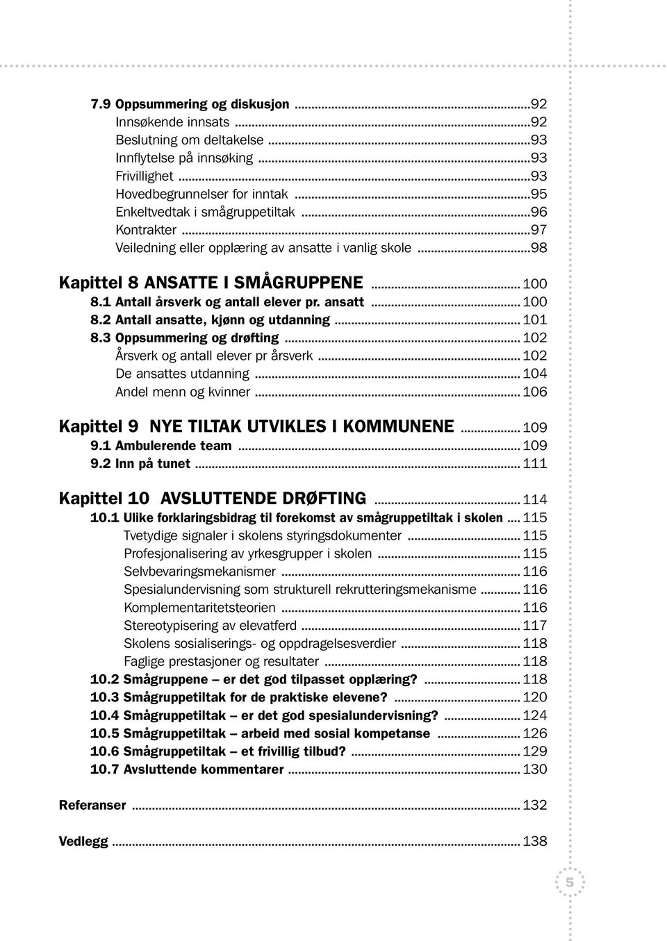 .. 101 8.3 Oppsummering og drøfting... 102 Årsverk og antall elever pr årsverk... 102 De ansattes utdanning... 104 Andel menn og kvinner... 106 Kapittel 9 NYE TILTAK UTVIKLES I KOMMUNENE... 109 9.