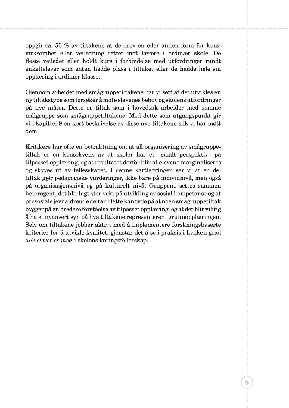 Gjennom arbeidet med smågruppetiltakene har vi sett at det utvikles en ny tiltakstype som forsøker å møte elevenes behov og skolens utfordringer på nye måter.