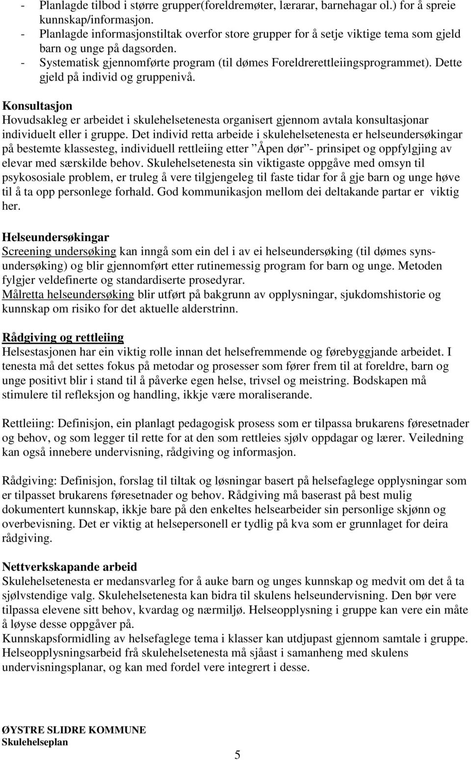 Dette gjeld på individ og gruppenivå. Konsultasjon Hovudsakleg er arbeidet i skulehelsetenesta organisert gjennom avtala konsultasjonar individuelt eller i gruppe.