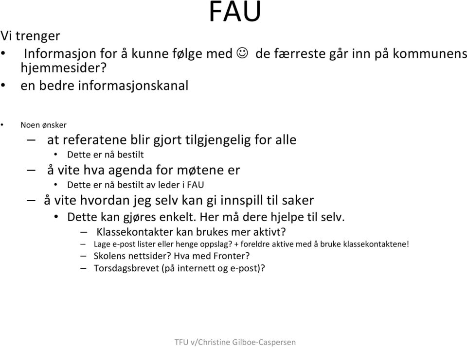 er nå bestilt av leder i FAU å vite hvordan jeg selv kan gi innspill til saker Dette kan gjøres enkelt. Her må dere hjelpe til selv.