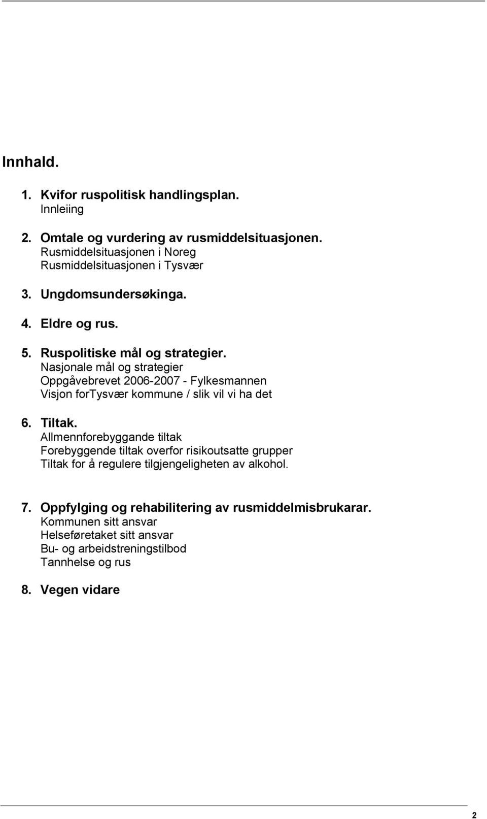 Nasjonale mål og strategier Oppgåvebrevet 2006-2007 - Fylkesmannen Visjon fortysvær kommune / slik vil vi ha det 6. Tiltak.