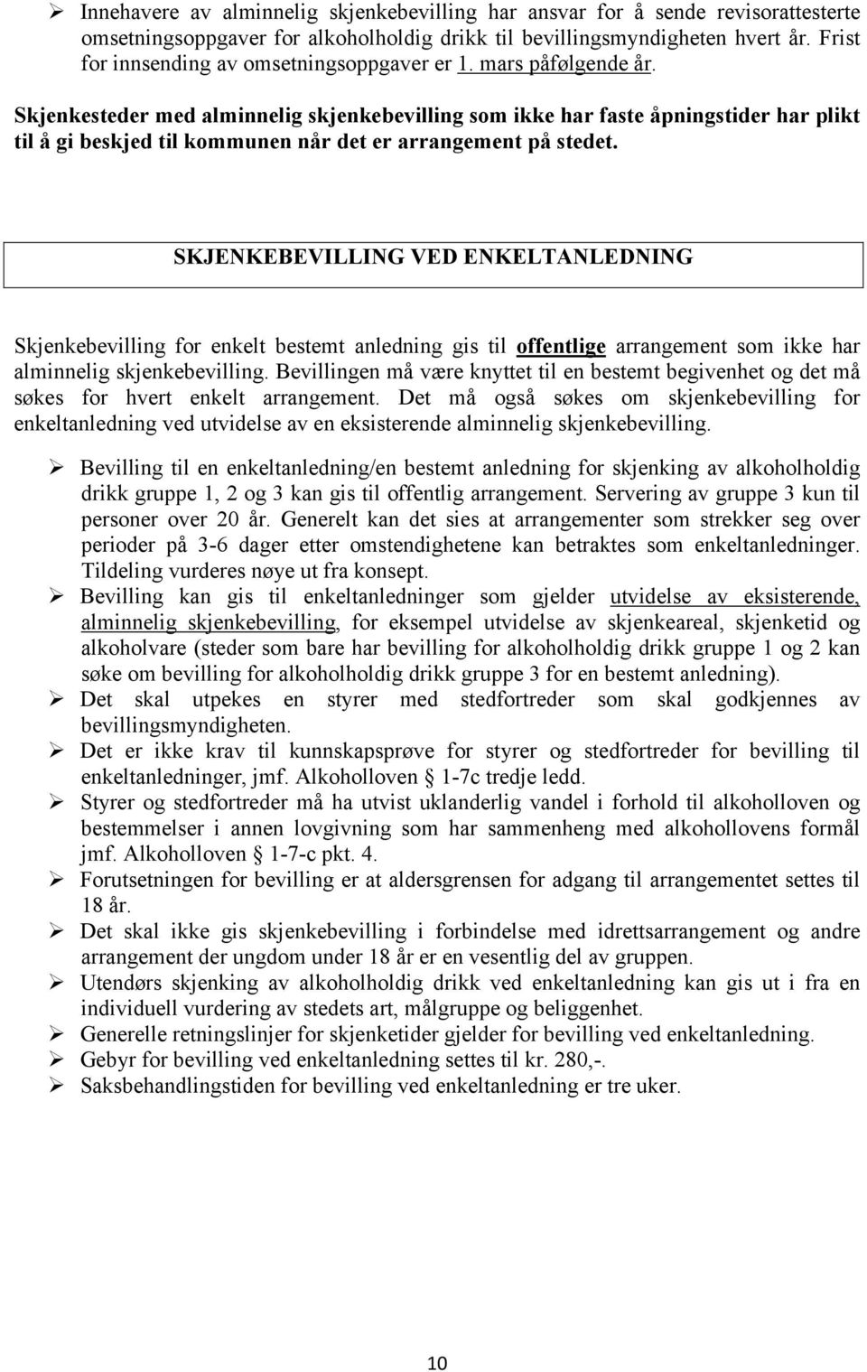 Skjenkesteder med alminnelig skjenkebevilling som ikke har faste åpningstider har plikt til å gi beskjed til kommunen når det er arrangement på stedet.