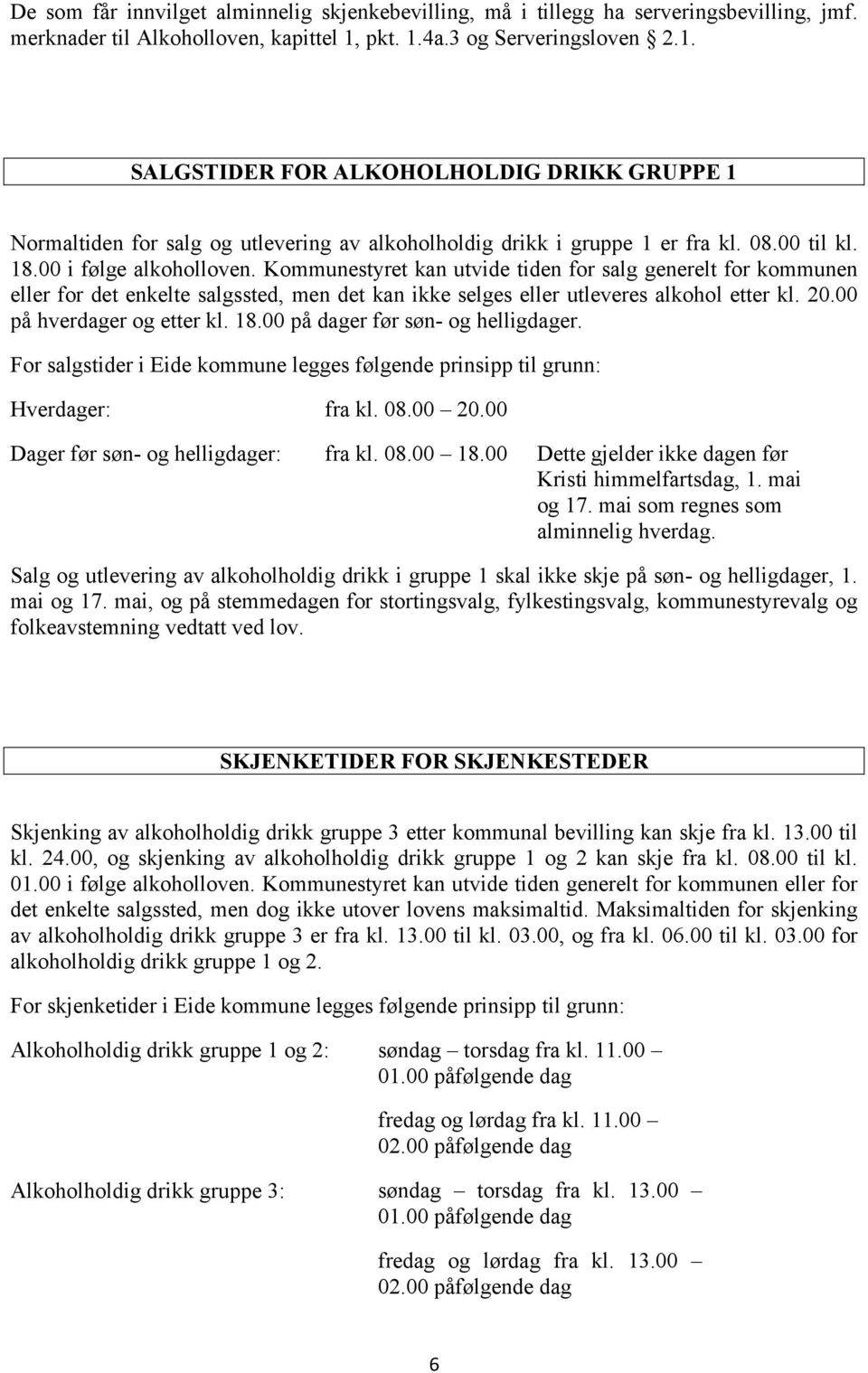 00 i følge alkoholloven. Kommunestyret kan utvide tiden for salg generelt for kommunen eller for det enkelte salgssted, men det kan ikke selges eller utleveres alkohol etter kl. 20.