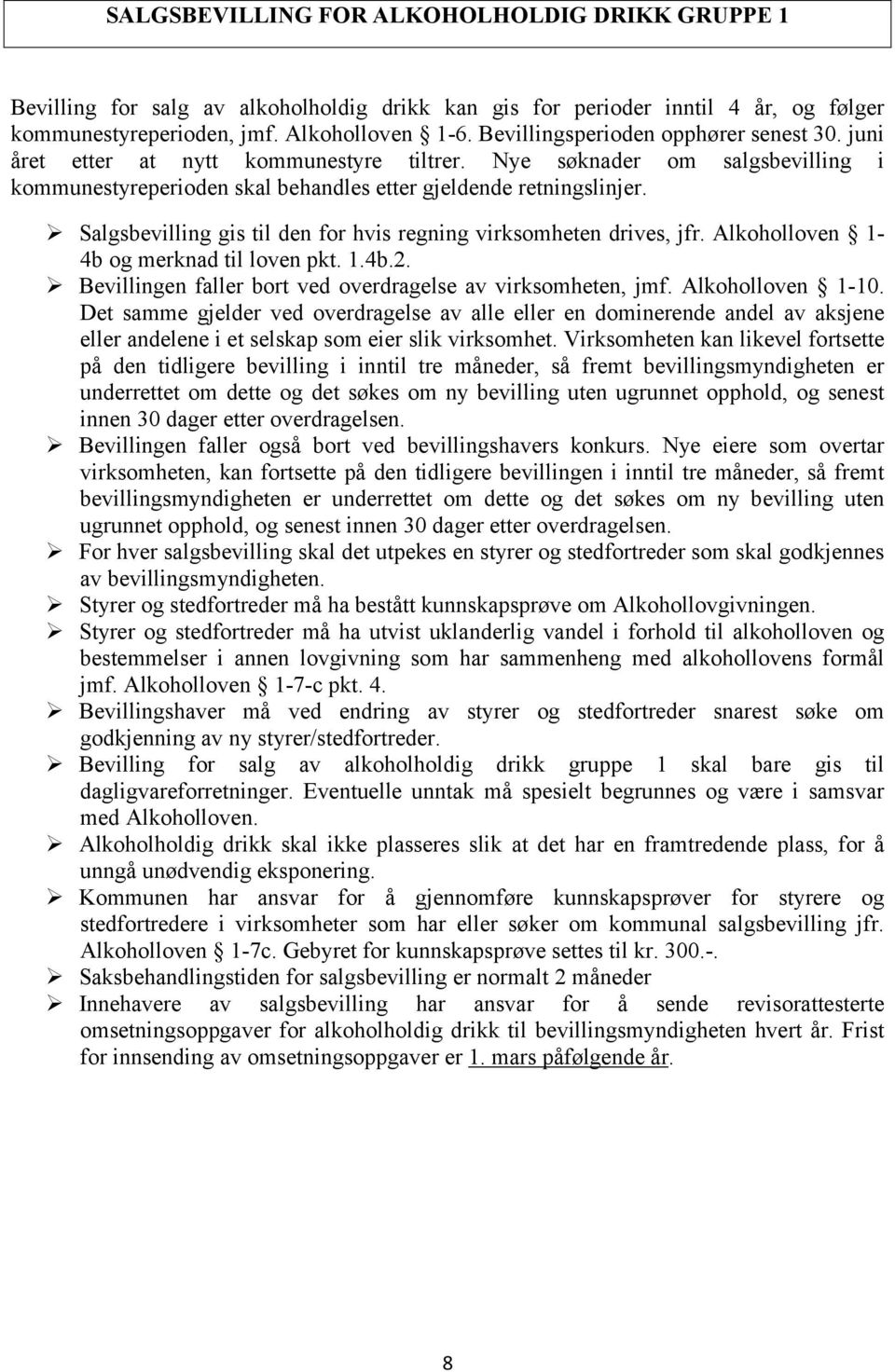 Salgsbevilling gis til den for hvis regning virksomheten drives, jfr. Alkoholloven 1-4b og merknad til loven pkt. 1.4b.2. Bevillingen faller bort ved overdragelse av virksomheten, jmf.