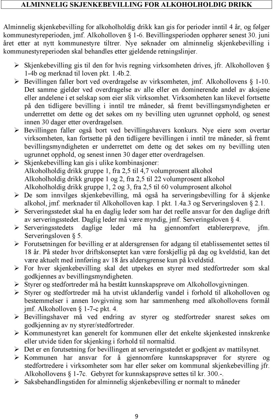 Skjenkebevilling gis til den for hvis regning virksomheten drives, jfr. Alkoholloven 1-4b og merknad til loven pkt. 1.4b.2. Bevillingen faller bort ved overdragelse av virksomheten, jmf.