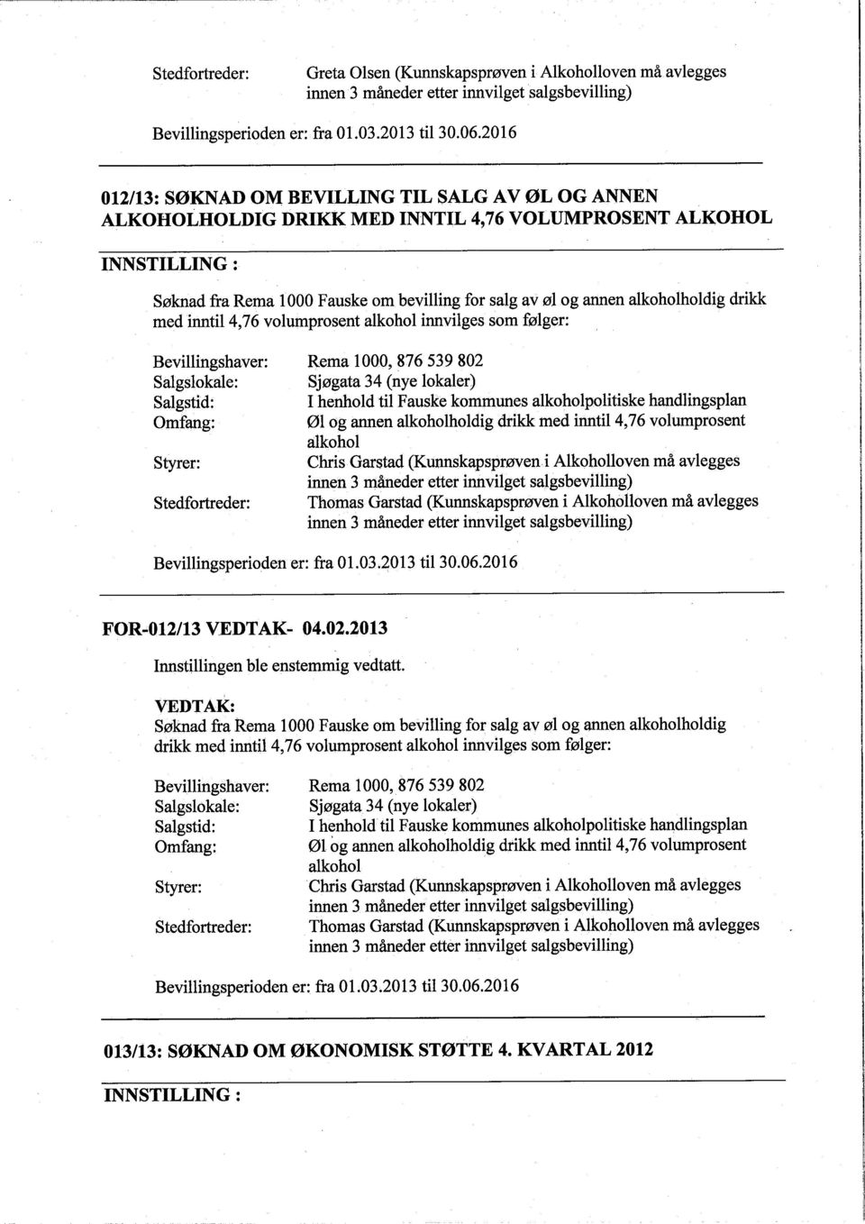 med inntil 4,76 volumprosent alkohol innvilges som følger: Bevilingshaver: Salgslokale: Salgstid: Omfang: Styrer: Stedfortreder: Rema 1000, 876 539 802 Sjøgata 34 (nye lokaler) I henhold til Fauske