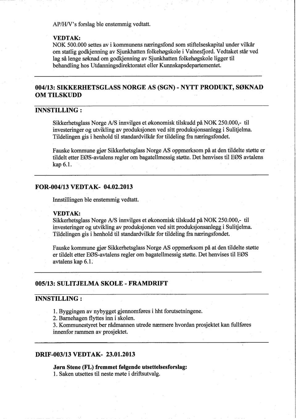 004/13: SIKKRHETSGLASS NORGE AS (SGN) - NYTT PRODUKT, SØKNAD OM TILSKUDD Sikkerhetsglass Norge AlS innvilges et økonomisk tilskudd på NOK 250.