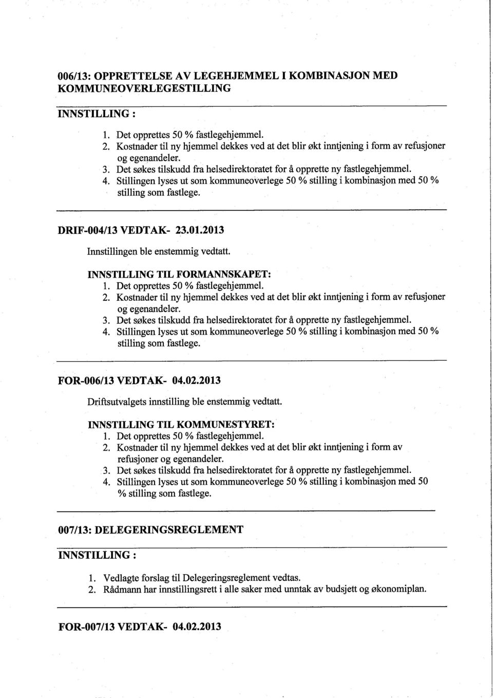 Stilingen lyses ut som kommuneoverlege 50 % stiling i kombinasjon med 50 % stiling som fastlege. DRIF -004113 VEDTAK- 23.01.2013 INNSTILLING TIL FORMANNSKAPET: 1. Det opprettes 50 % fastlegehjemmel.