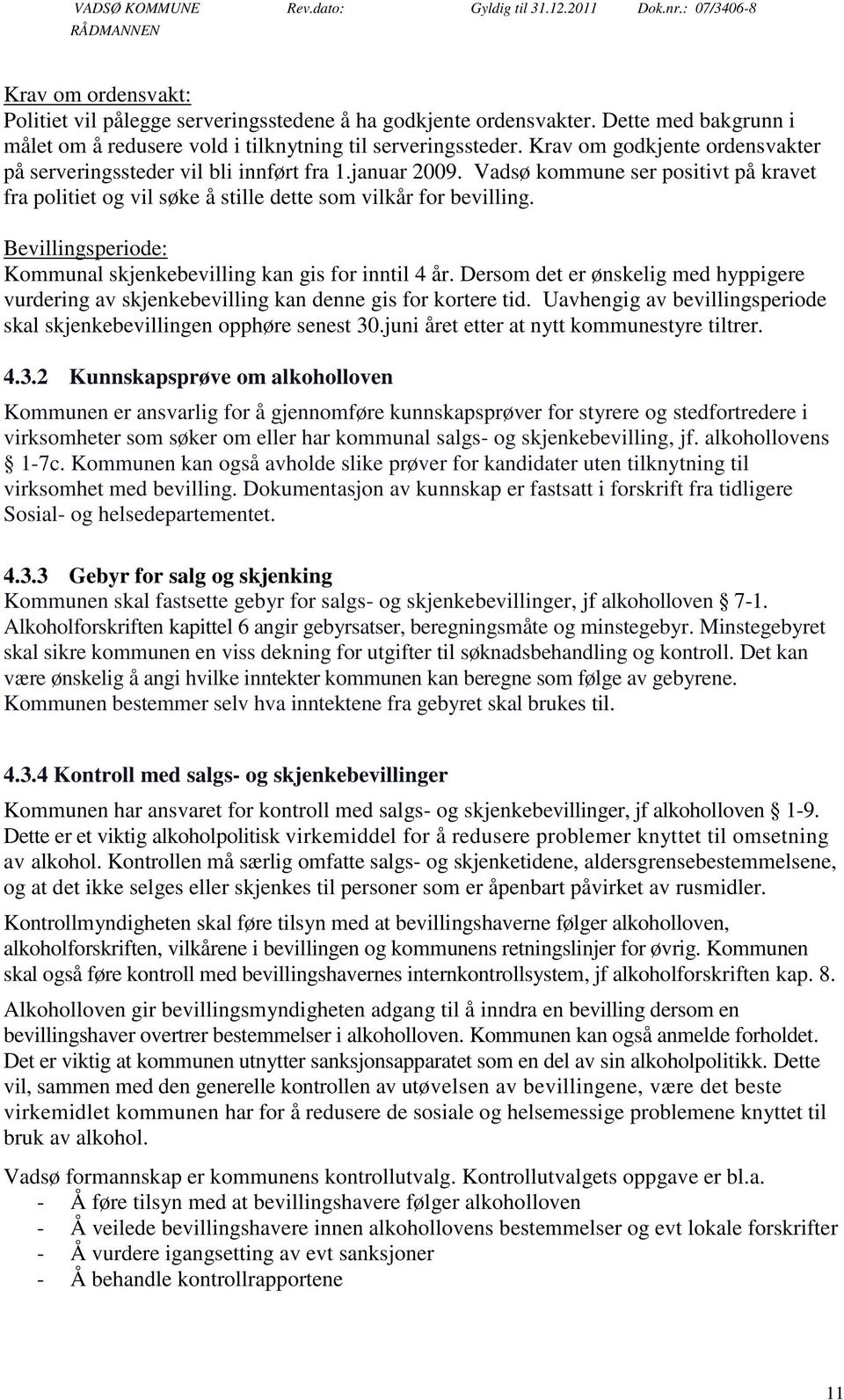 Bevillingsperiode: Kommunal skjenkebevilling kan gis for inntil 4 år. Dersom det er ønskelig med hyppigere vurdering av skjenkebevilling kan denne gis for kortere tid.