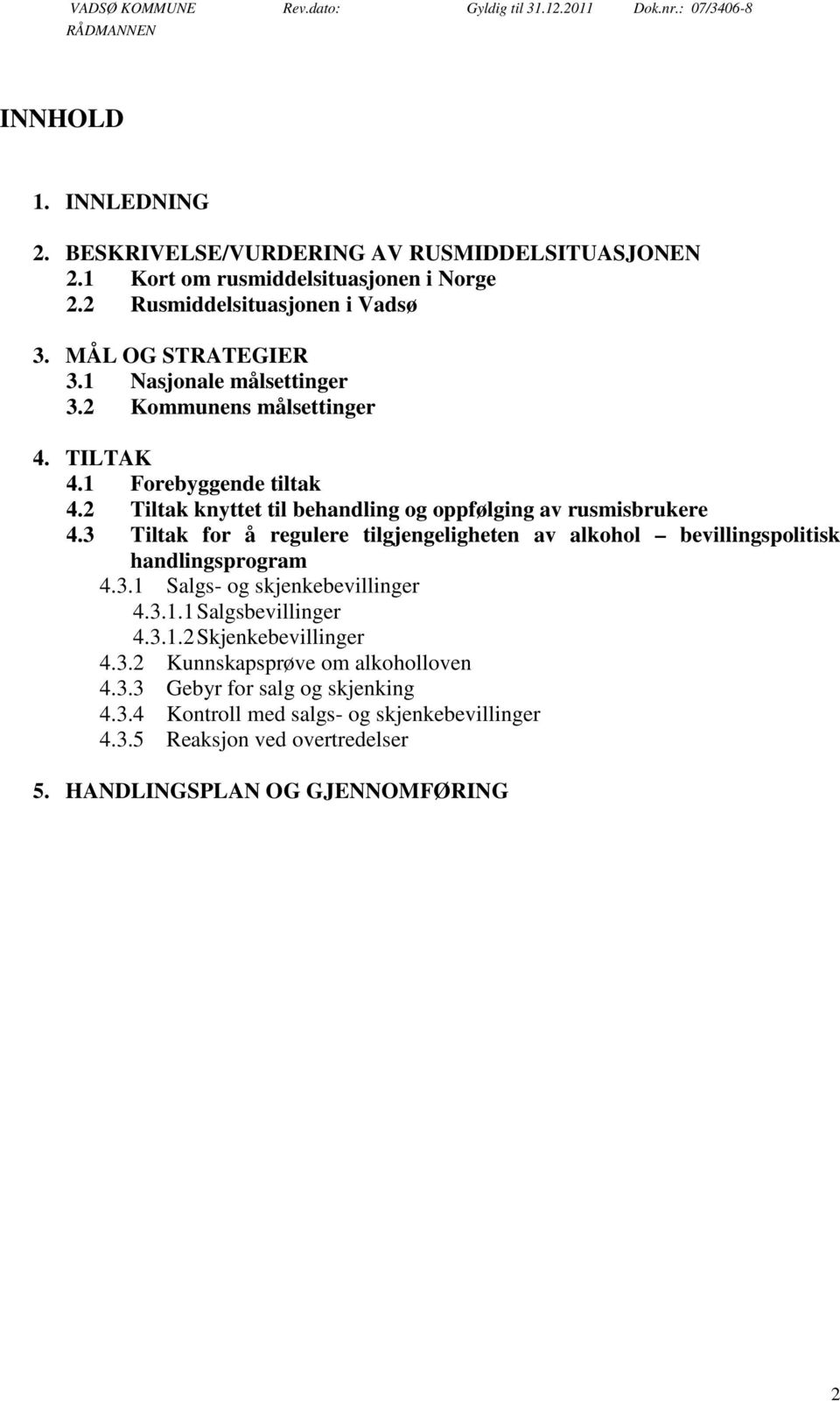 3 Tiltak for å regulere tilgjengeligheten av alkohol bevillingspolitisk handlingsprogram 4.3.1 Salgs- og skjenkebevillinger 4.3.1.1 Salgsbevillinger 4.3.1.2 Skjenkebevillinger 4.