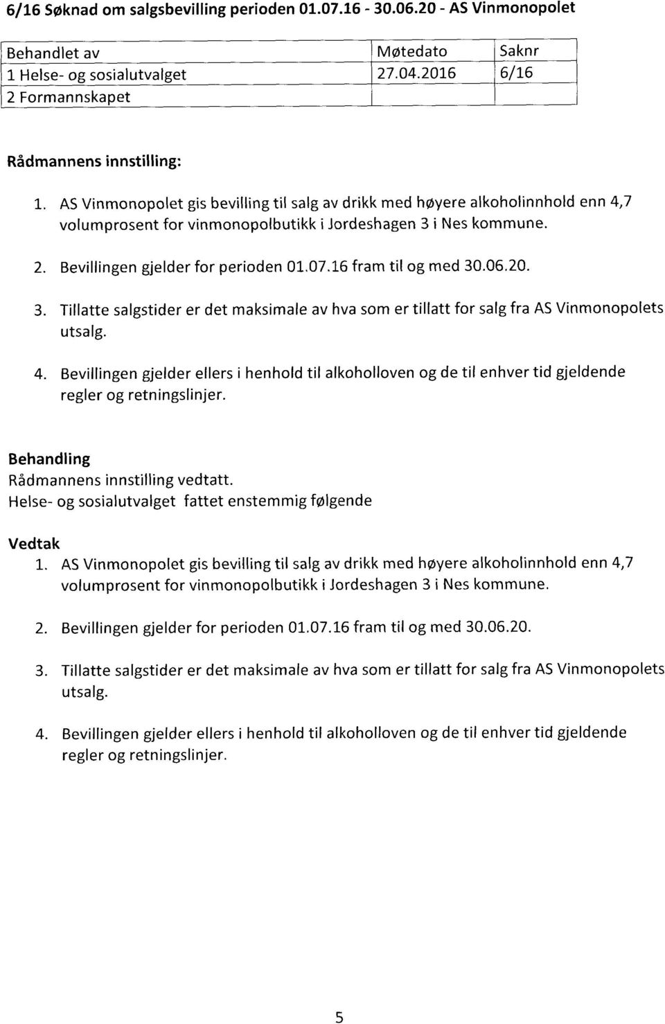 Bevillingen gjelder for perioden 01.07.16 fram til og med 30.06.20. Tillatte salgstider er det maksimale av hva som er tillatt for salg fra AS Vinmonopolets utsalg.