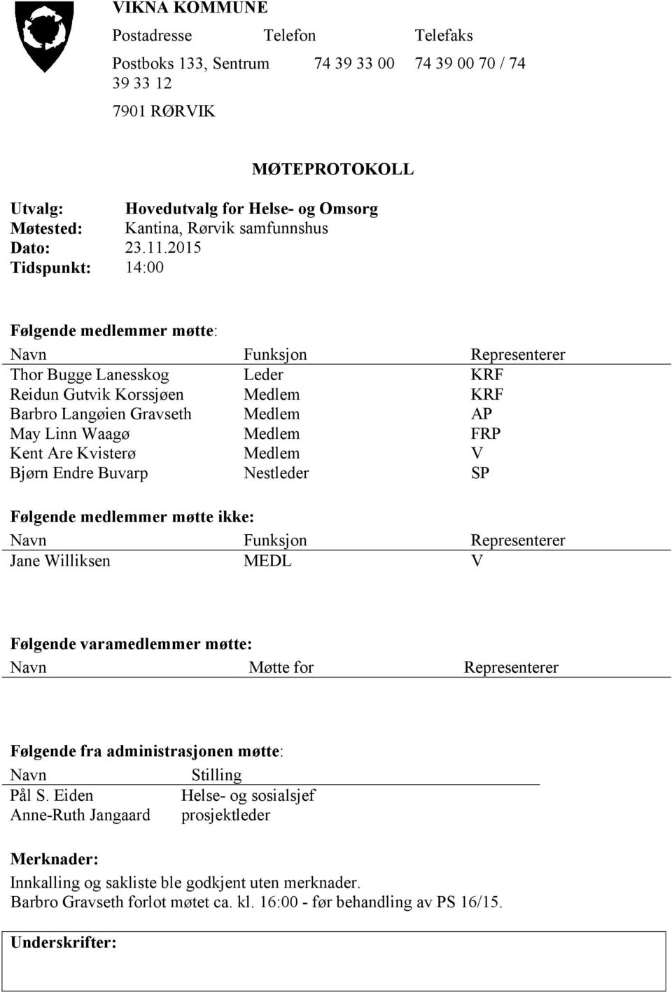 2015 Tidspunkt: 14:00 Følgende medlemmer møtte: Navn Funksjon Representerer Thor Bugge Lanesskog Leder KRF Reidun Gutvik Korssjøen Medlem KRF Barbro Langøien Gravseth Medlem AP May Linn Waagø Medlem