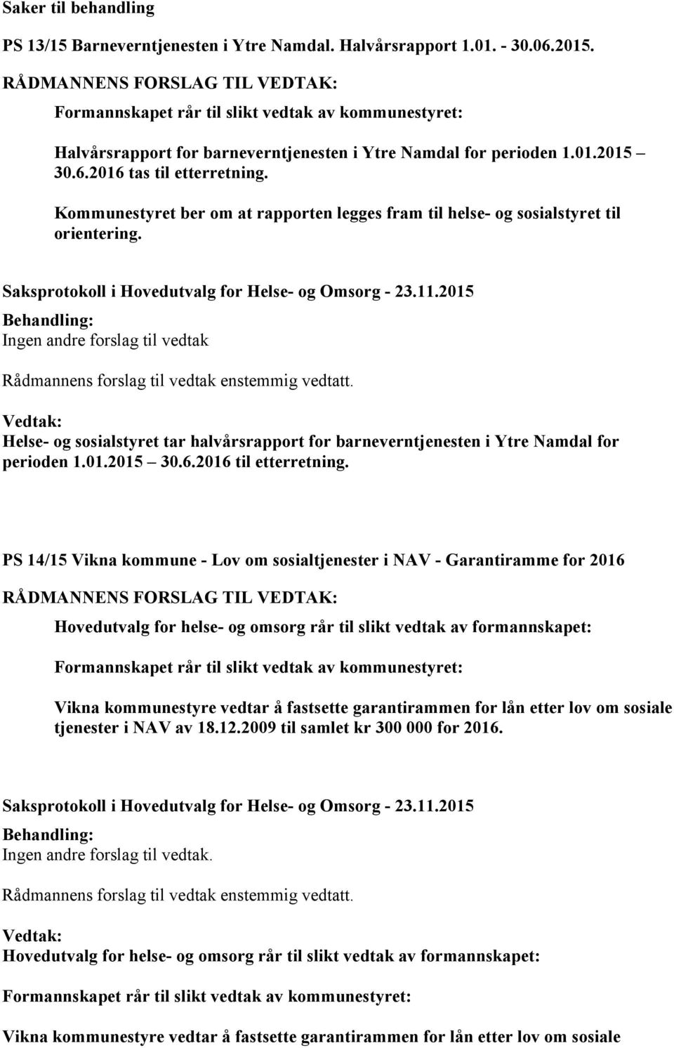 Helse- og sosialstyret tar halvårsrapport for barneverntjenesten i Ytre Namdal for perioden 1.01.2015 30.6.2016 til etterretning.