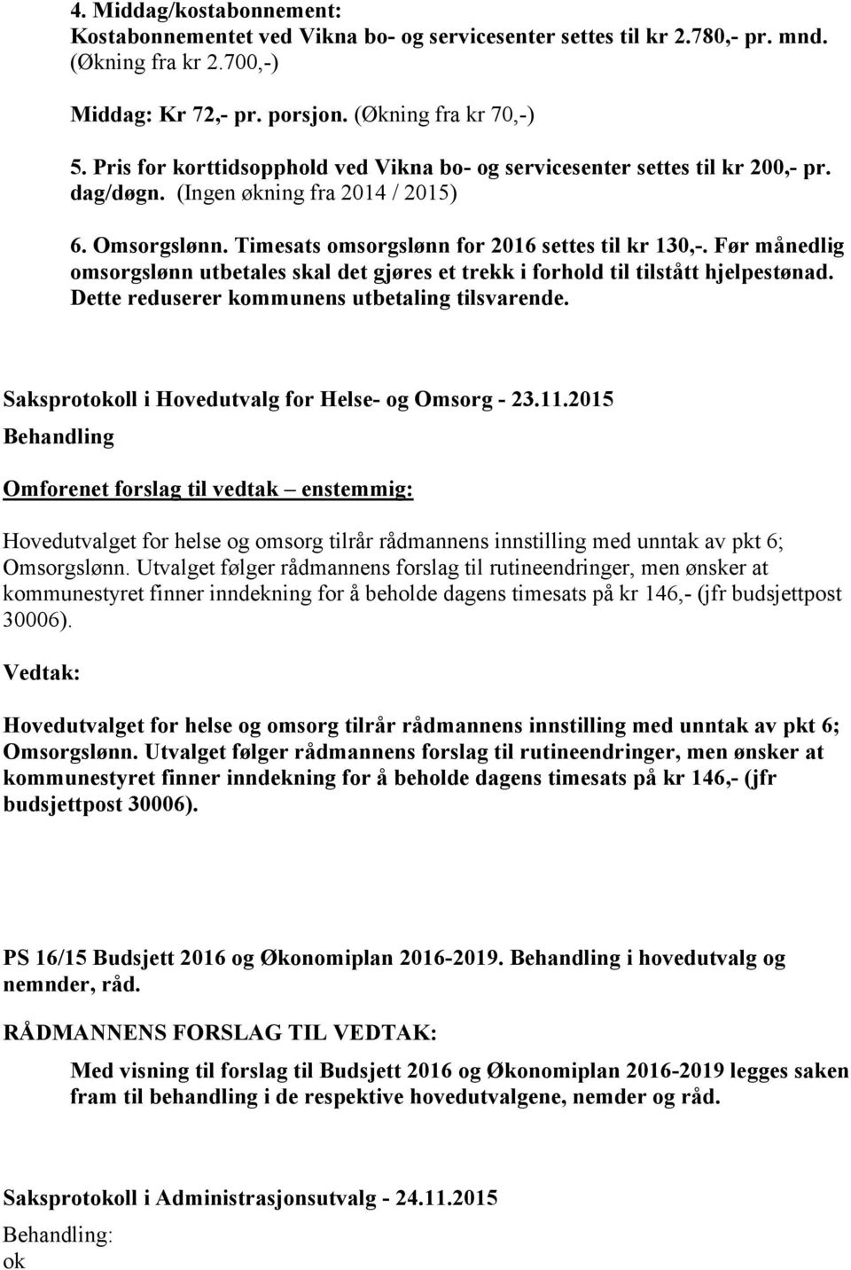 Før månedlig omsorgslønn utbetales skal det gjøres et trekk i forhold til tilstått hjelpestønad. Dette reduserer kommunens utbetaling tilsvarende.