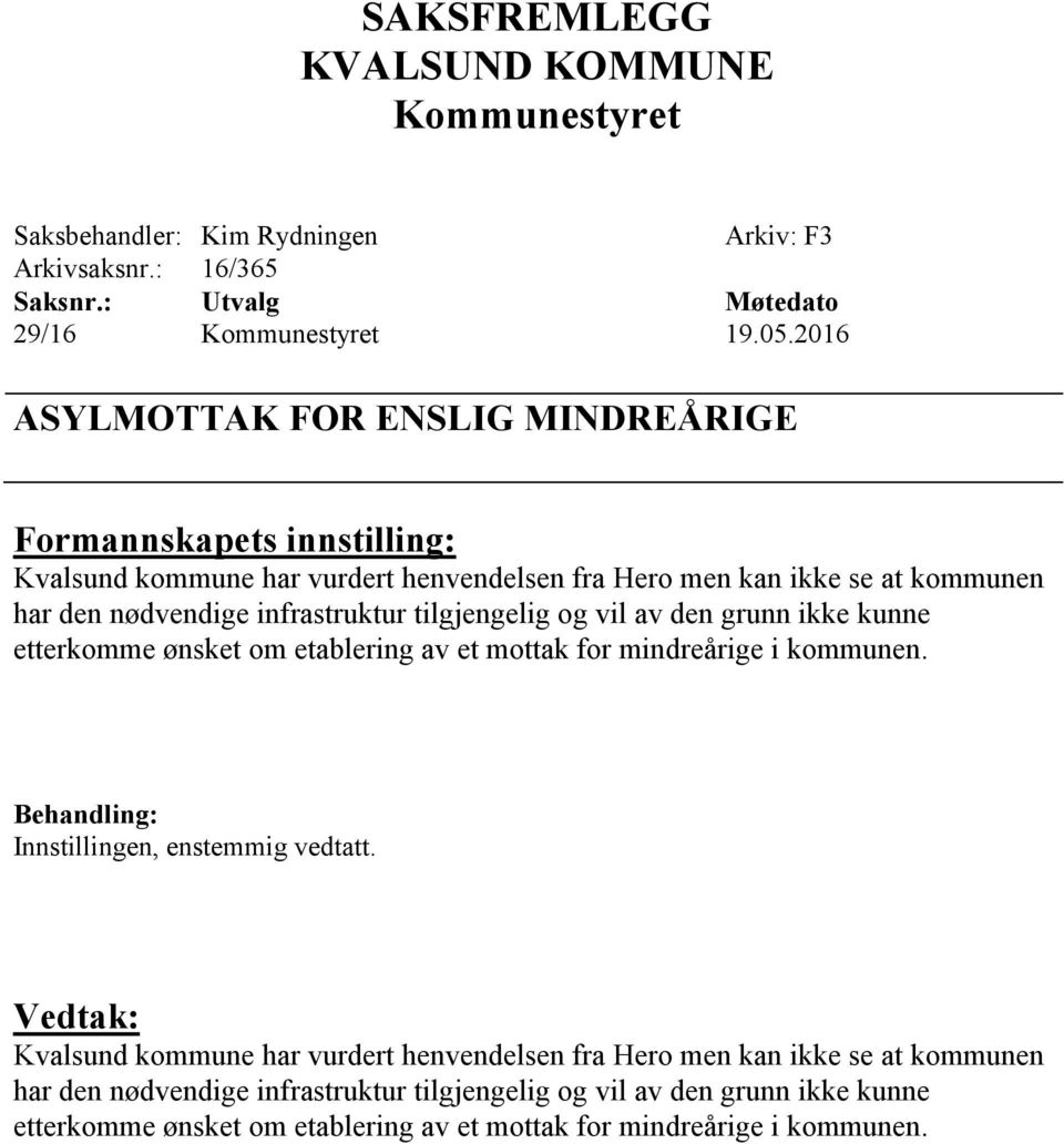 infrastruktur tilgjengelig og vil av den grunn ikke kunne etterkomme ønsket om etablering av et mottak for mindreårige i kommunen. Behandling: Innstillingen, enstemmig vedtatt.