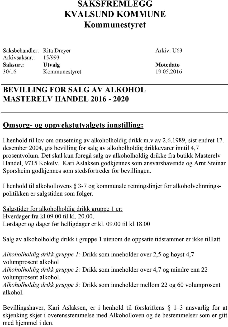 desember 2004, gis bevilling for salg av alkoholholdig drikkevarer inntil 4,7 prosentvolum. Det skal kun foregå salg av alkoholholdig drikke fra butikk Masterelv Handel, 9715 Kokelv.