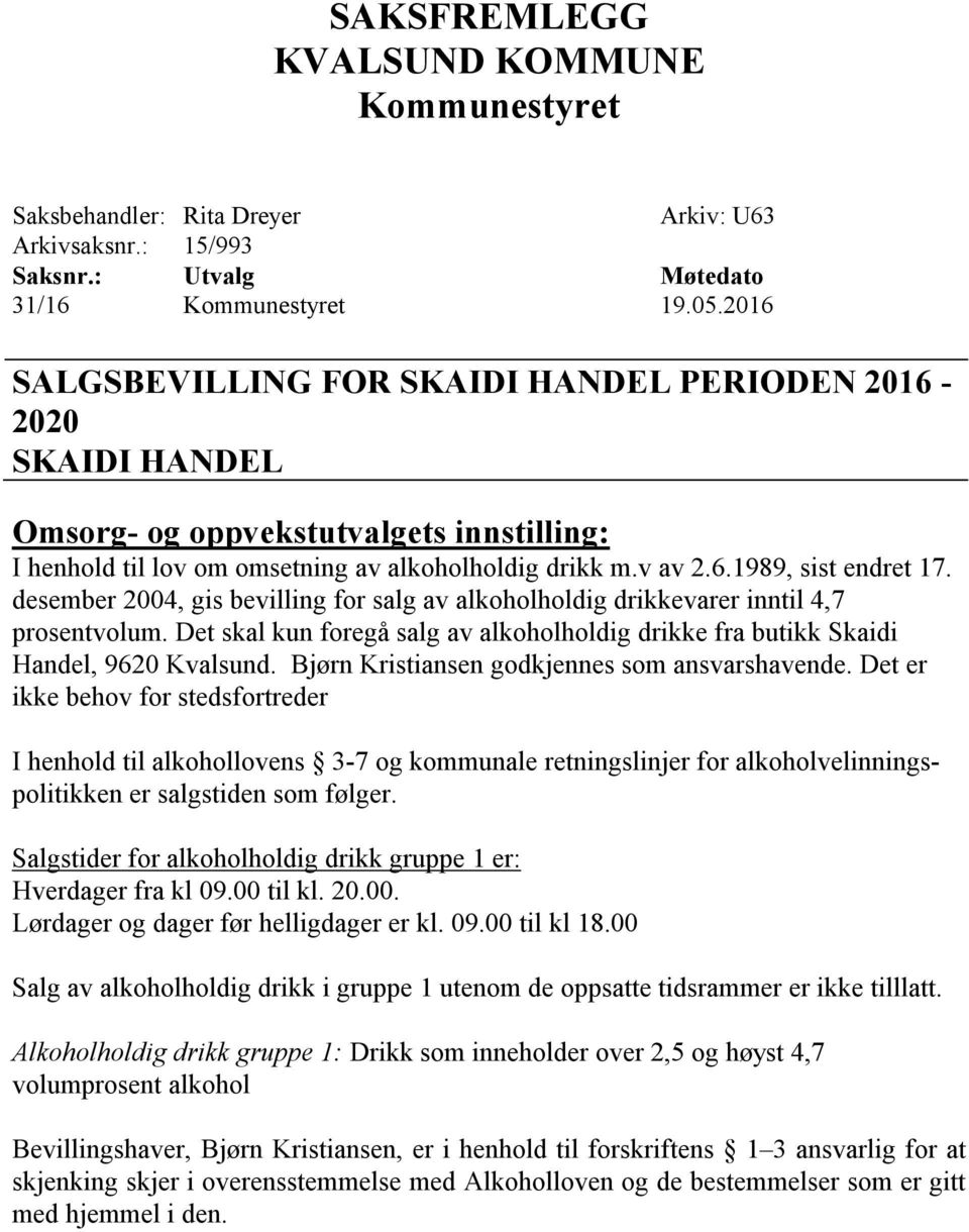 desember 2004, gis bevilling for salg av alkoholholdig drikkevarer inntil 4,7 prosentvolum. Det skal kun foregå salg av alkoholholdig drikke fra butikk Skaidi Handel, 9620 Kvalsund.