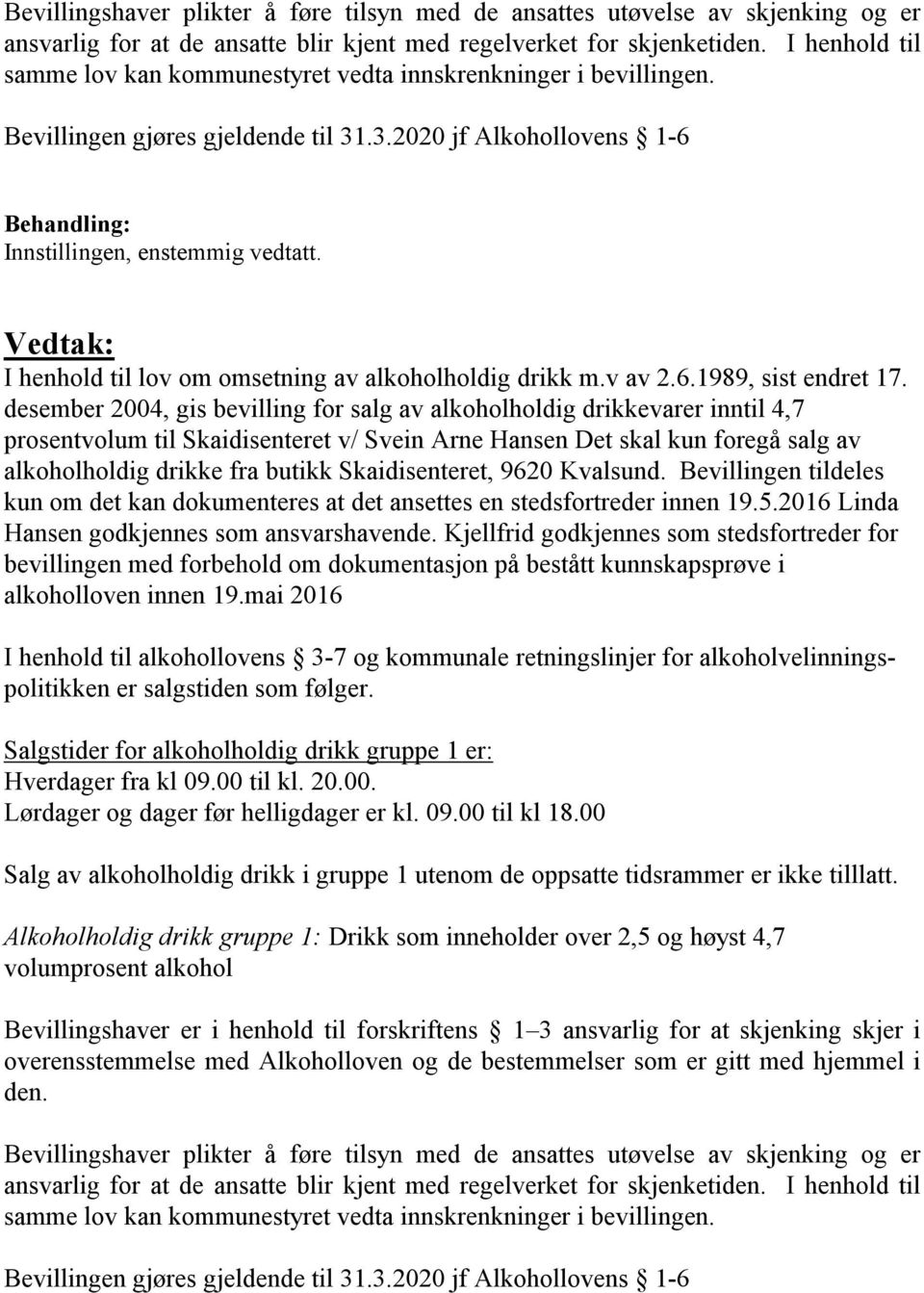 Vedtak: I henhold til lov om omsetning av alkoholholdig drikk m.v av 2.6.1989, sist endret 17.