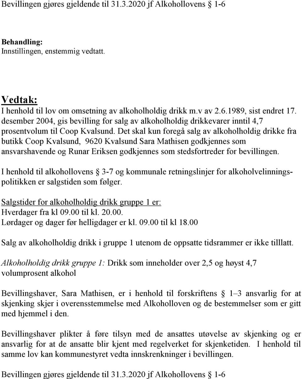 Det skal kun foregå salg av alkoholholdig drikke fra butikk Coop Kvalsund, 9620 Kvalsund Sara Mathisen godkjennes som ansvarshavende og Runar Eriksen godkjennes som stedsfortreder for bevillingen.