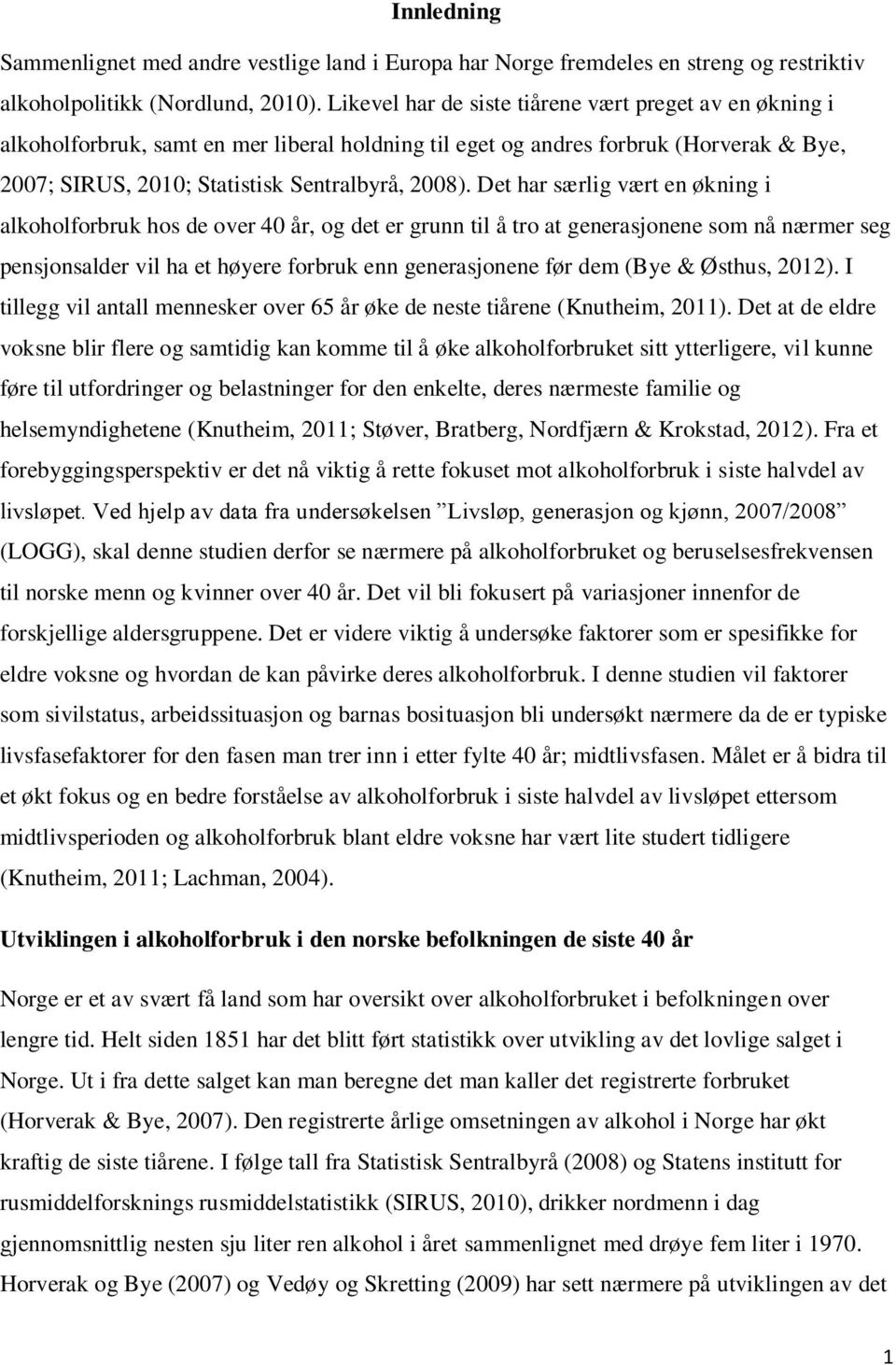 Det har særlig vært en økning i alkoholforbruk hos de over 40 år, og det er grunn til å tro at generasjonene som nå nærmer seg pensjonsalder vil ha et høyere forbruk enn generasjonene før dem (Bye &