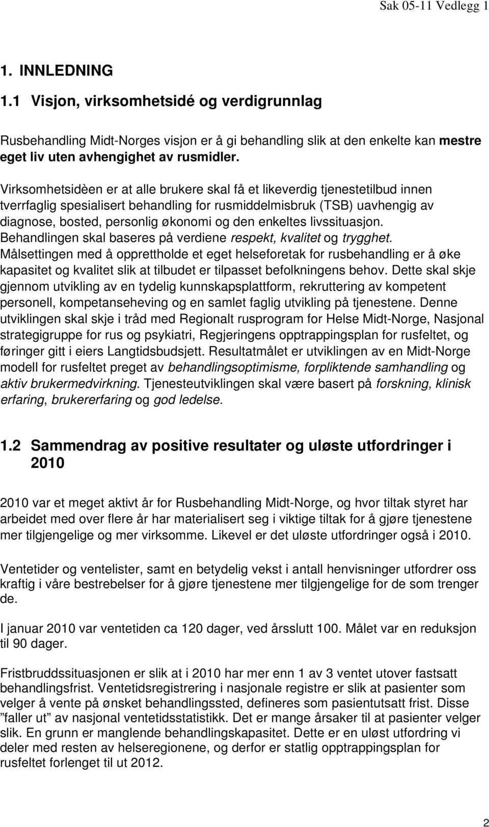 enkeltes livssituasjon. Behandlingen skal baseres på verdiene respekt, kvalitet og trygghet.