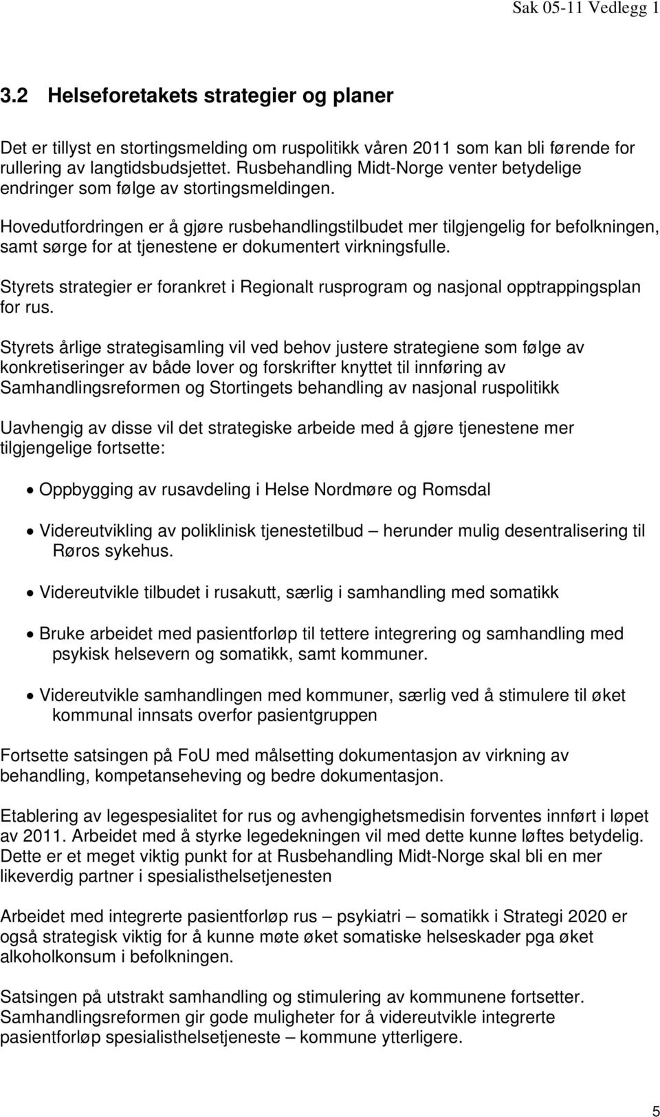 Hovedutfordringen er å gjøre rusbehandlingstilbudet mer tilgjengelig for befolkningen, samt sørge for at tjenestene er dokumentert virkningsfulle.