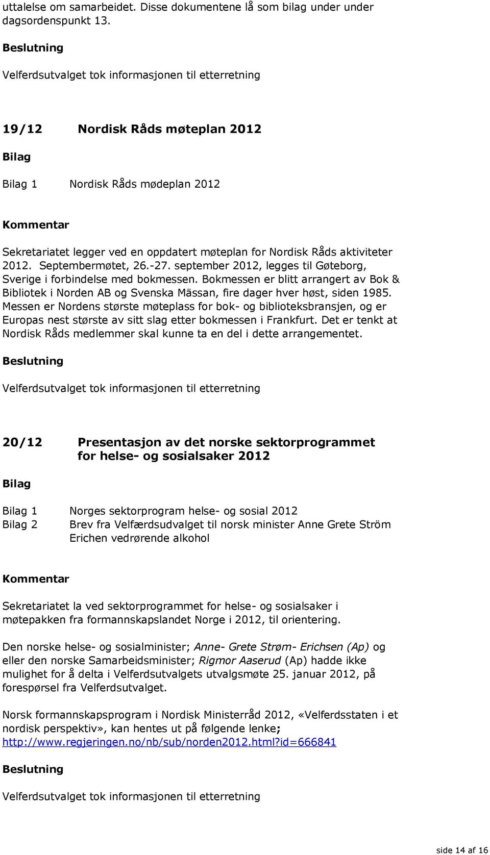 Septembermøtet, 26.-27. september 2012, legges til Gøteborg, Sverige i forbindelse med bokmessen.